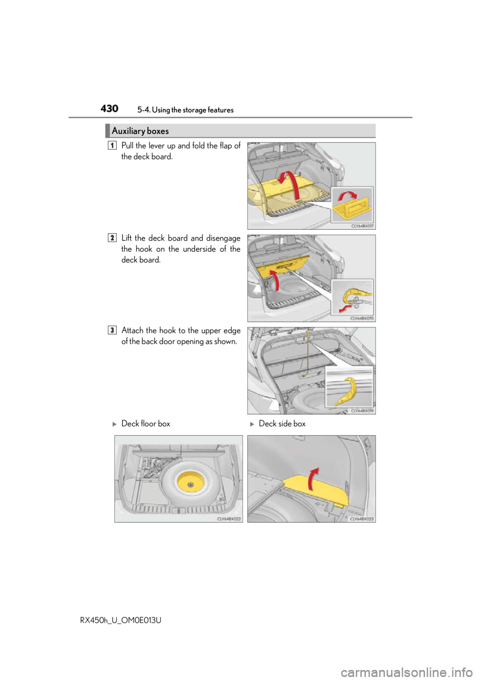 LEXUS RX450h 2016  Owners Manual 430 5-4. Using the storage features
RX450h_U_OM0E013U Pull the lever up and fold the flap of
the deck board.
Lift the deck board and disengage
the hook on the underside of the
deck board.
Attach the h