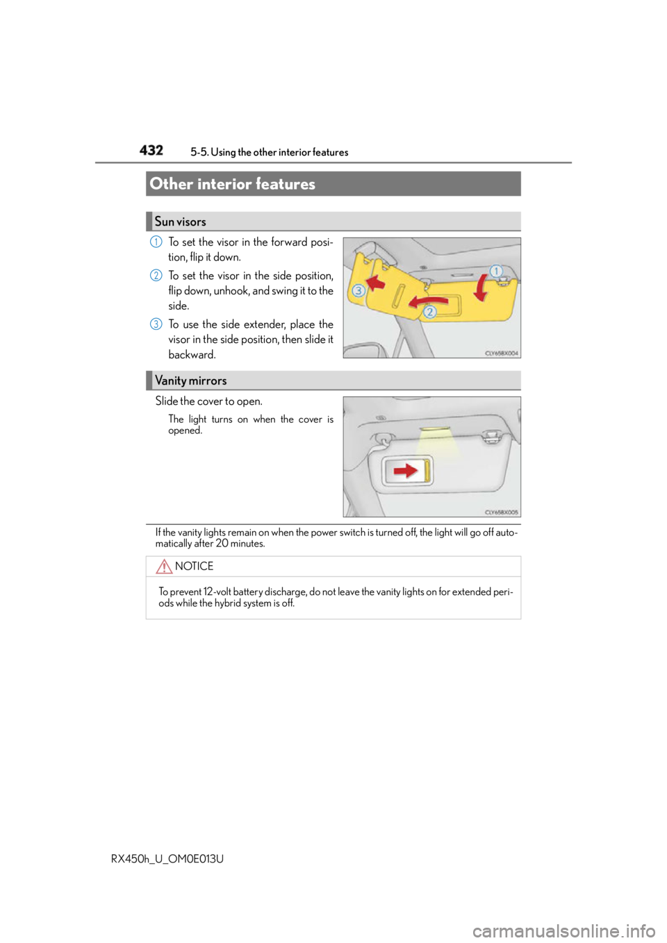LEXUS RX450h 2016 Owners Manual 432
RX450h_U_OM0E013U 5-5. Using the other interior features
To set the visor in the forward posi-
tion, flip it down.
To set the visor in the side position,
flip down, unhook, and swing it to the
sid LEXUS RX450h 2016 Owners Manual 432
RX450h_U_OM0E013U 5-5. Using the other interior features
To set the visor in the forward posi-
tion, flip it down.
To set the visor in the side position,
flip down, unhook, and swing it to the
sid
