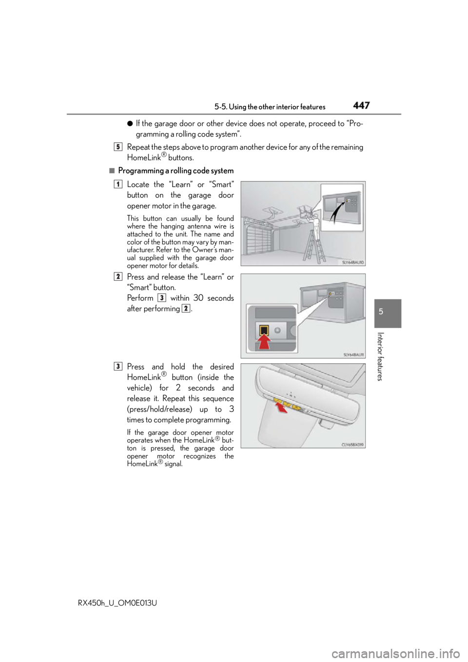 LEXUS RX450h 2016  Owners Manual 4475-5. Using the other interior features
5
Interior features
RX450h_U_OM0E013U ●
If the garage door or other device does not operate, proceed to “Pro-
gramming a rolling code system”.
Repeat th