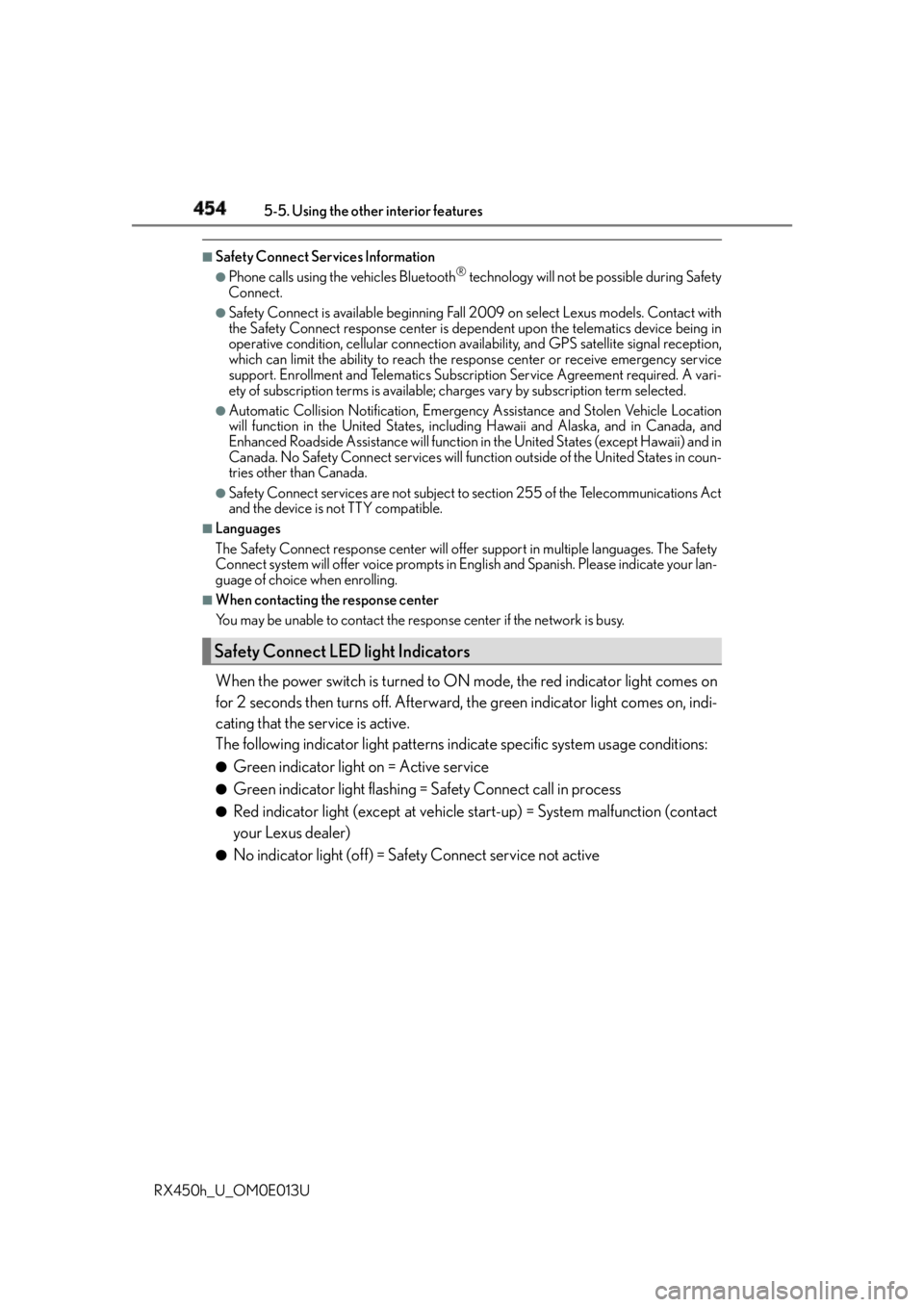 LEXUS RX450h 2016  Owners Manual 454 5-5. Using the other interior features
RX450h_U_OM0E013U ■
Safety Connect Services Information ●
Phone calls using the vehicles Bluetooth ®
 technology will not be possible during Safety
Conn