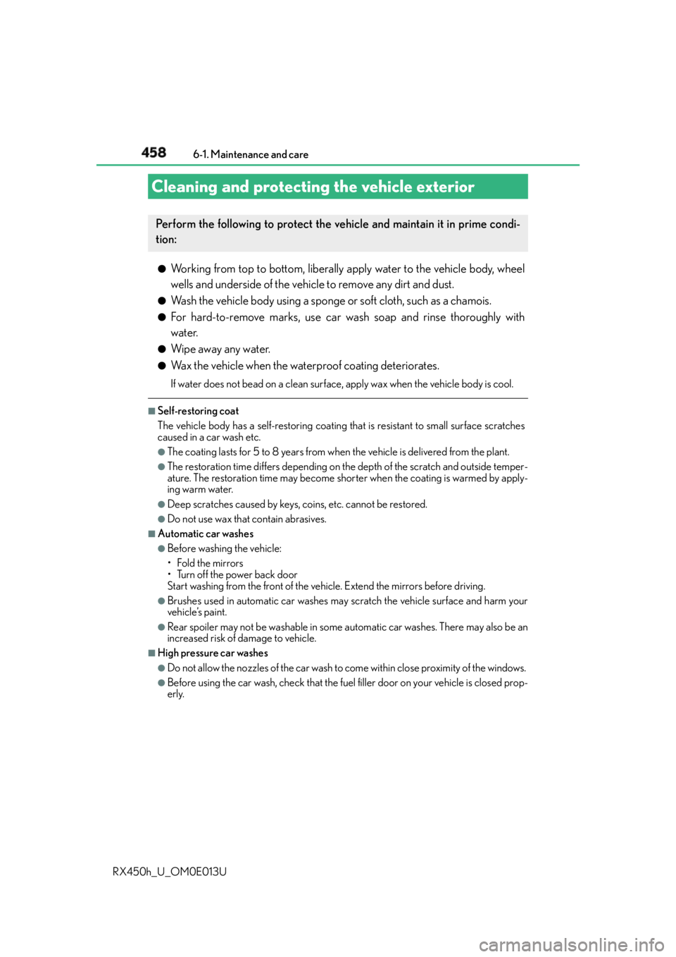 LEXUS RX450h 2016  Owners Manual 458
RX450h_U_OM0E013U 6-1. Maintenance and care
●
Working from top to bottom, liberally apply water to the vehicle body, wheel
wells and underside of the vehicle to remove any dirt and dust. ●
Was