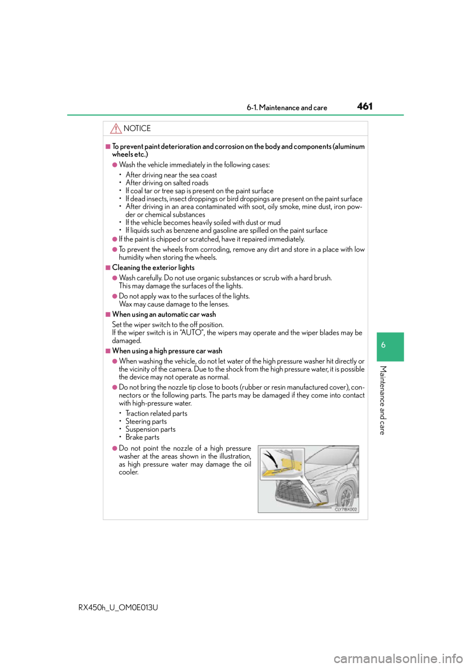 LEXUS RX450h 2016  Owners Manual 4616-1. Maintenance and care
6
Maintenance and care
RX450h_U_OM0E013U NOTICE ■
To prevent paint deterioration and corrosio n on the body and components (aluminum
wheels etc.) ●
Wash the vehicle im