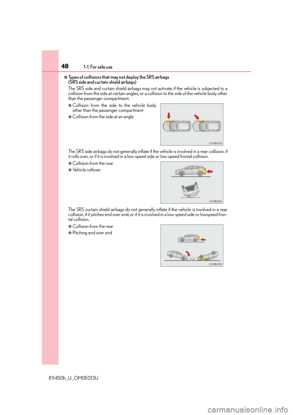 LEXUS RX450h 2016 Service Manual 48 1-1. For safe use
RX450h_U_OM0E013U ■
Types of collisions that may not deploy the SRS airbags
(SRS side and curtain shield airbags)
The SRS side and curtain shield airbags may no t activate if LEXUS RX450h 2016 Service Manual 48 1-1. For safe use
RX450h_U_OM0E013U ■
Types of collisions that may not deploy the SRS airbags
(SRS side and curtain shield airbags)
The SRS side and curtain shield airbags may no t activate if