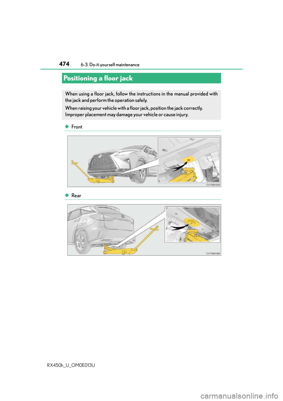 LEXUS RX450h 2016  Owners Manual 474 6-3. Do-it-yourself maintenance
RX450h_U_OM0E013U ◆ Front
◆ RearPositioning a floor jack When using a floor jack, follow the instructions in the manual provided with
the jack and perform the o