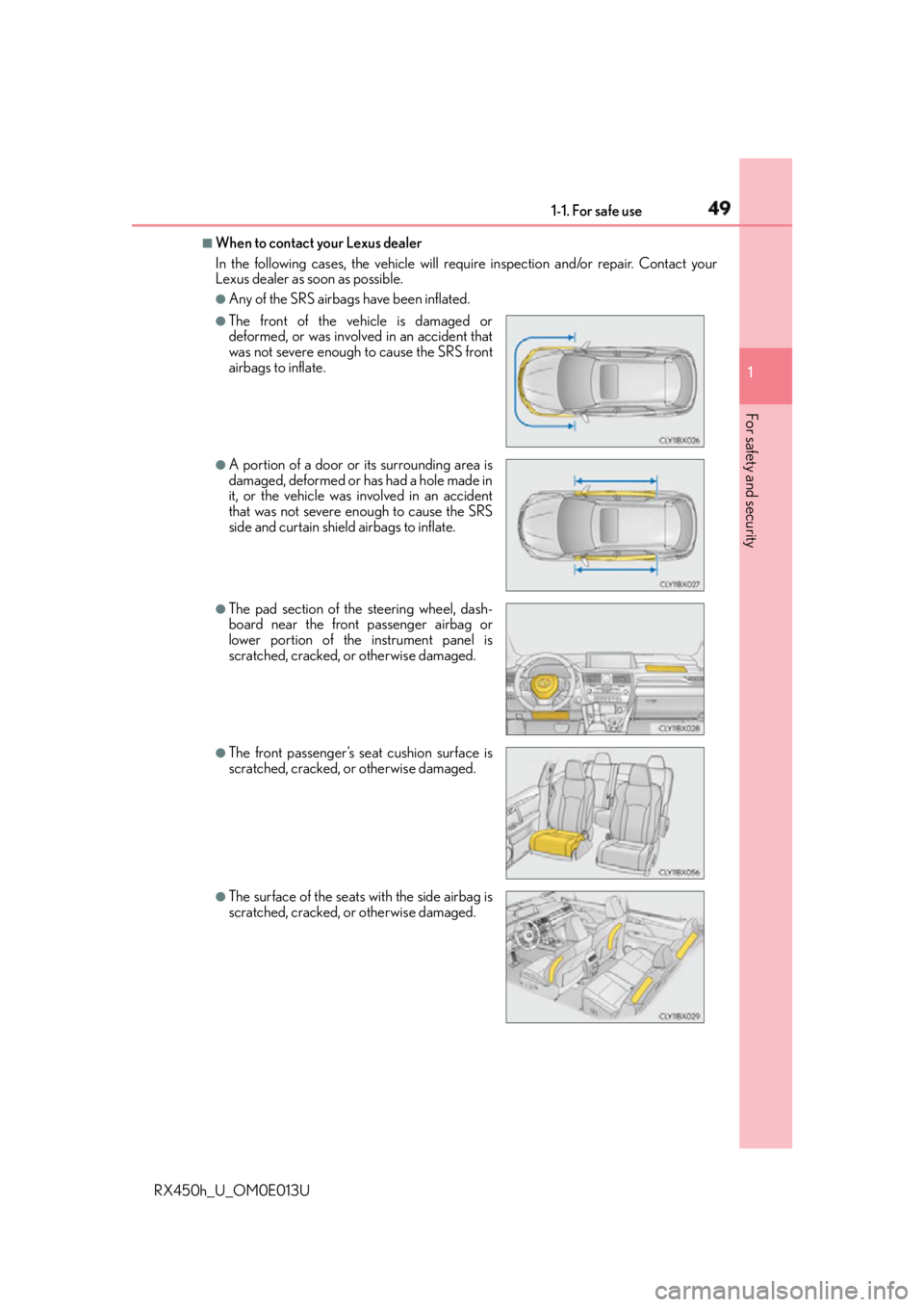 LEXUS RX450h 2016  Owners Manual 491-1. For safe use
1
For safety and security
RX450h_U_OM0E013U ■
When to contact your Lexus dealer
In the following cases, the vehicle will re quire inspection and/or repair. Contact your
Lexus dea