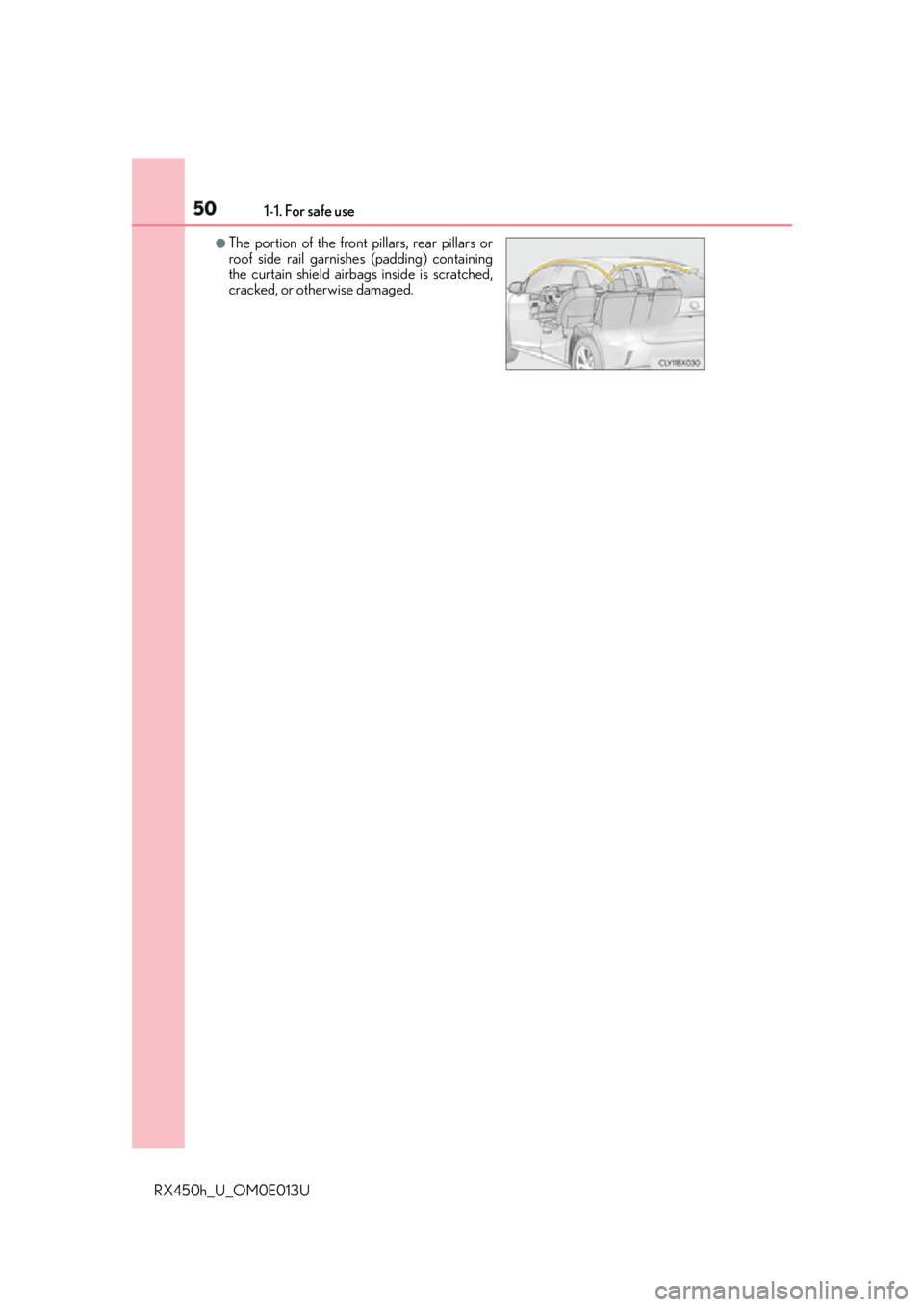 LEXUS RX450h 2016 Service Manual 50 1-1. For safe use
RX450h_U_OM0E013U ●
The portion of the front pillars, rear pillars or
roof side rail garnishes (padding) containing
the curtain shield airbag s inside is scratched,
cracked, or 