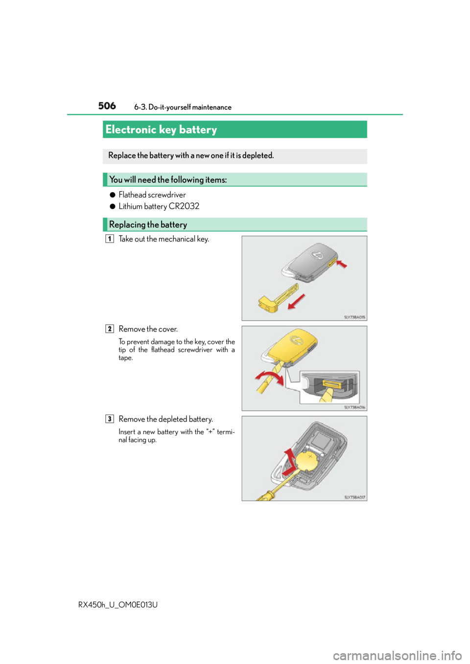LEXUS RX450h 2016  Owners Manual 506 6-3. Do-it-yourself maintenance
RX450h_U_OM0E013U ●
Flathead screwdriver ●
Lithium battery CR2032
Take out the mechanical key.
Remove the cover. To prevent damage to the key, cover the
tip of 