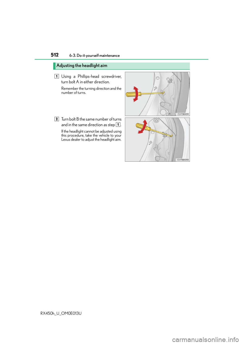LEXUS RX450h 2016  Owners Manual 512 6-3. Do-it-yourself maintenance
RX450h_U_OM0E013U Using a Phillips-head screwdriver,
turn bolt A in either direction. Remember the turning direction and the
number of turns.
Turn bolt B the same n
