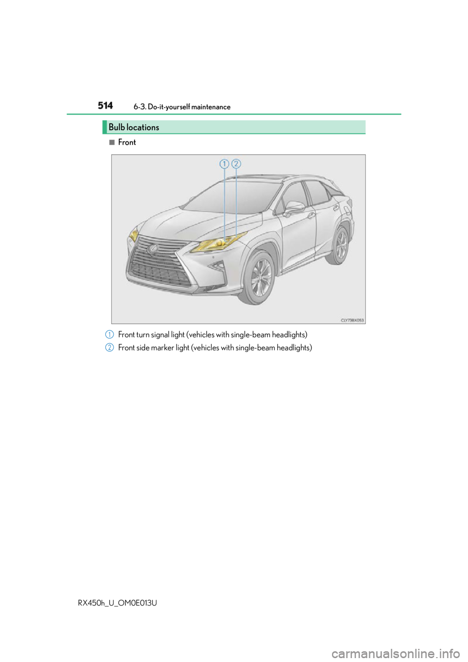 LEXUS RX450h 2016  Owners Manual 514 6-3. Do-it-yourself maintenance
RX450h_U_OM0E013U ■
Front
Bulb locations
Front turn signal light (vehicles with single-beam headlights)
Front side marker light (vehicles with single-beam headlig