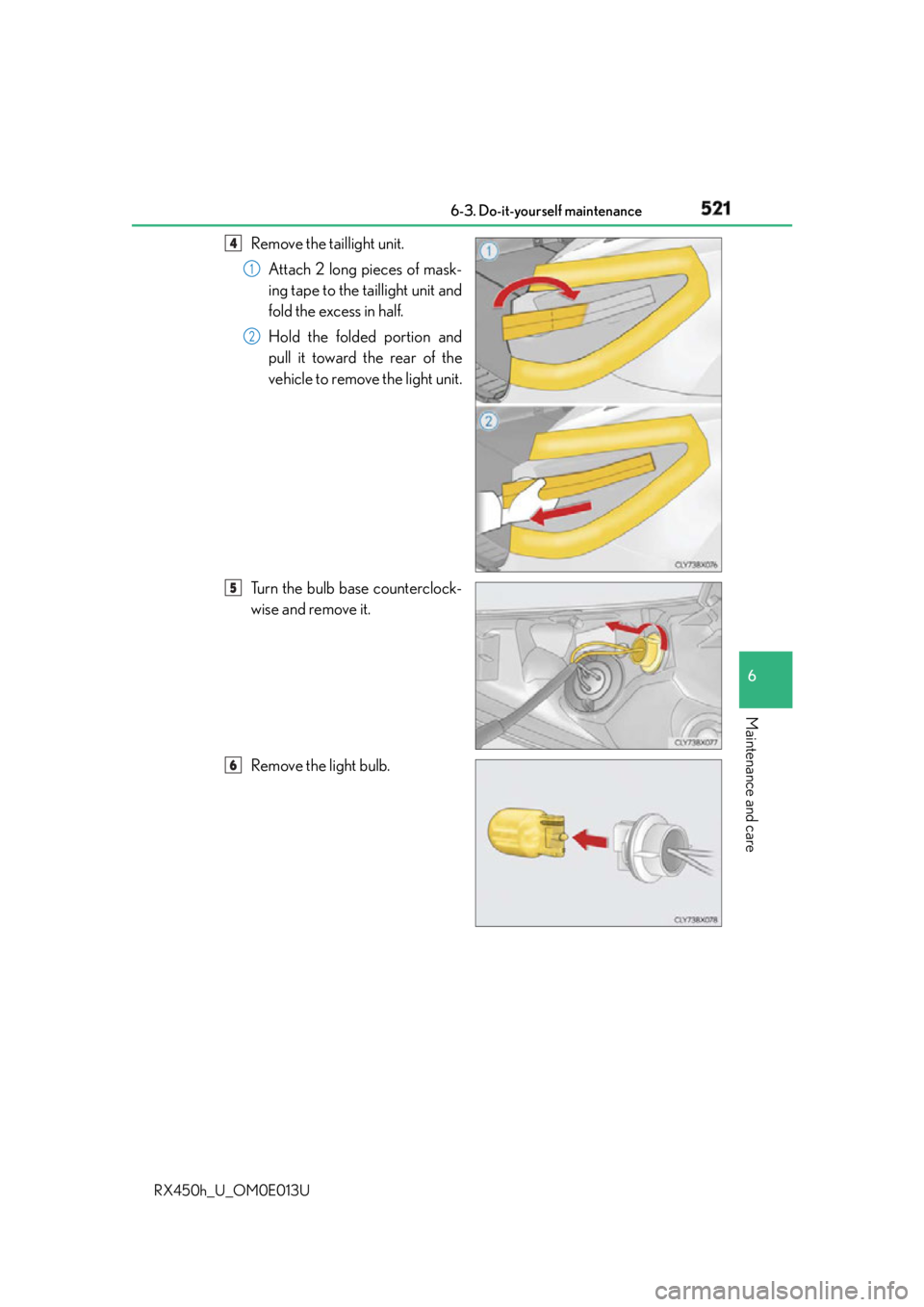 LEXUS RX450h 2016 Owners Manual 5216-3. Do-it-yourself maintenance
6
Maintenance and care
RX450h_U_OM0E013U Remove the taillight unit.
Attach 2 long pieces of mask-
ing tape to the taillight unit and
fold the excess in half.
Hold th LEXUS RX450h 2016 Owners Manual 5216-3. Do-it-yourself maintenance
6
Maintenance and care
RX450h_U_OM0E013U Remove the taillight unit.
Attach 2 long pieces of mask-
ing tape to the taillight unit and
fold the excess in half.
Hold th