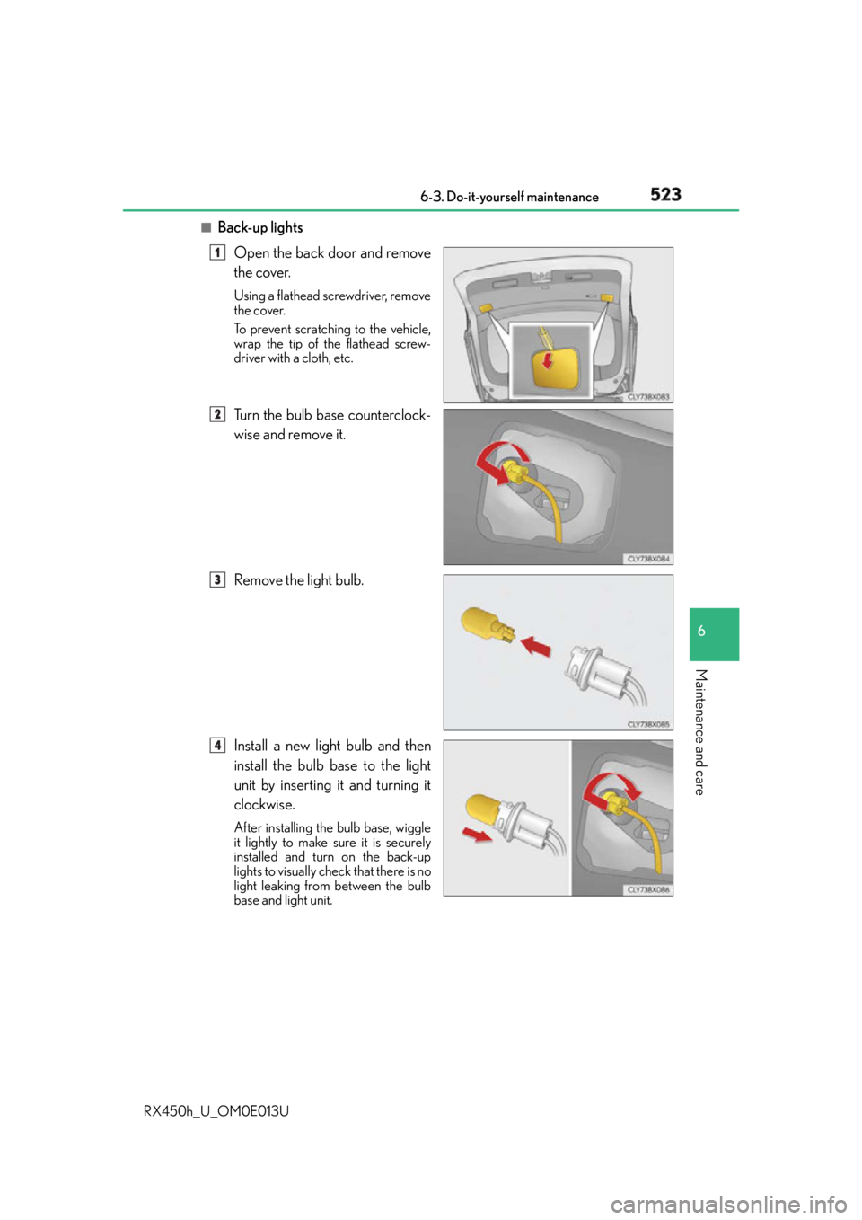 LEXUS RX450h 2016 Owners Manual 5236-3. Do-it-yourself maintenance
6
Maintenance and care
RX450h_U_OM0E013U ■
Back-up lights
Open the back door and remove
the cover. Using a flathead screwdriver, remove
the cover.
To prevent scrat LEXUS RX450h 2016 Owners Manual 5236-3. Do-it-yourself maintenance
6
Maintenance and care
RX450h_U_OM0E013U ■
Back-up lights
Open the back door and remove
the cover. Using a flathead screwdriver, remove
the cover.
To prevent scrat
