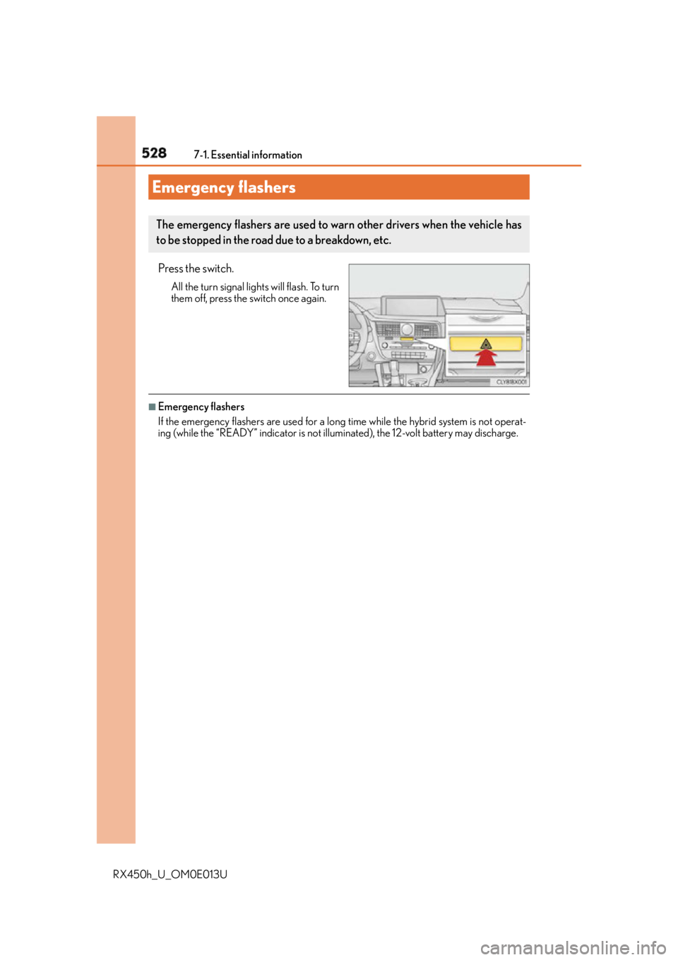 LEXUS RX450h 2016 Owners Manual 528
RX450h_U_OM0E013U 7-1. Essential information
Press the switch. All the turn signal lights will flash. To turn
them off, press the switch once again.
■
Emergency flashers
If the emergency flashe LEXUS RX450h 2016 Owners Manual 528
RX450h_U_OM0E013U 7-1. Essential information
Press the switch. All the turn signal lights will flash. To turn
them off, press the switch once again.
■
Emergency flashers
If the emergency flashe