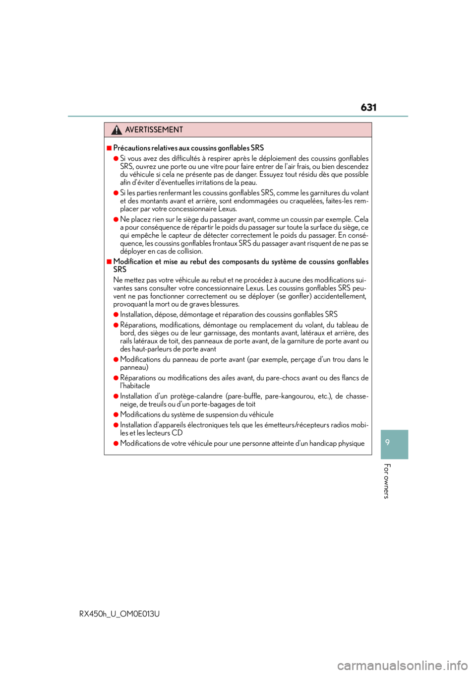 LEXUS RX450h 2016  Owners Manual 631
9
For owners
RX450h_U_OM0E013U AVERTISSEMENT ■
Précautions relatives aux coussins gonflables SRS ●
Si vous avez des difficultés à respirer après le déploiement des coussins gonflables
SRS