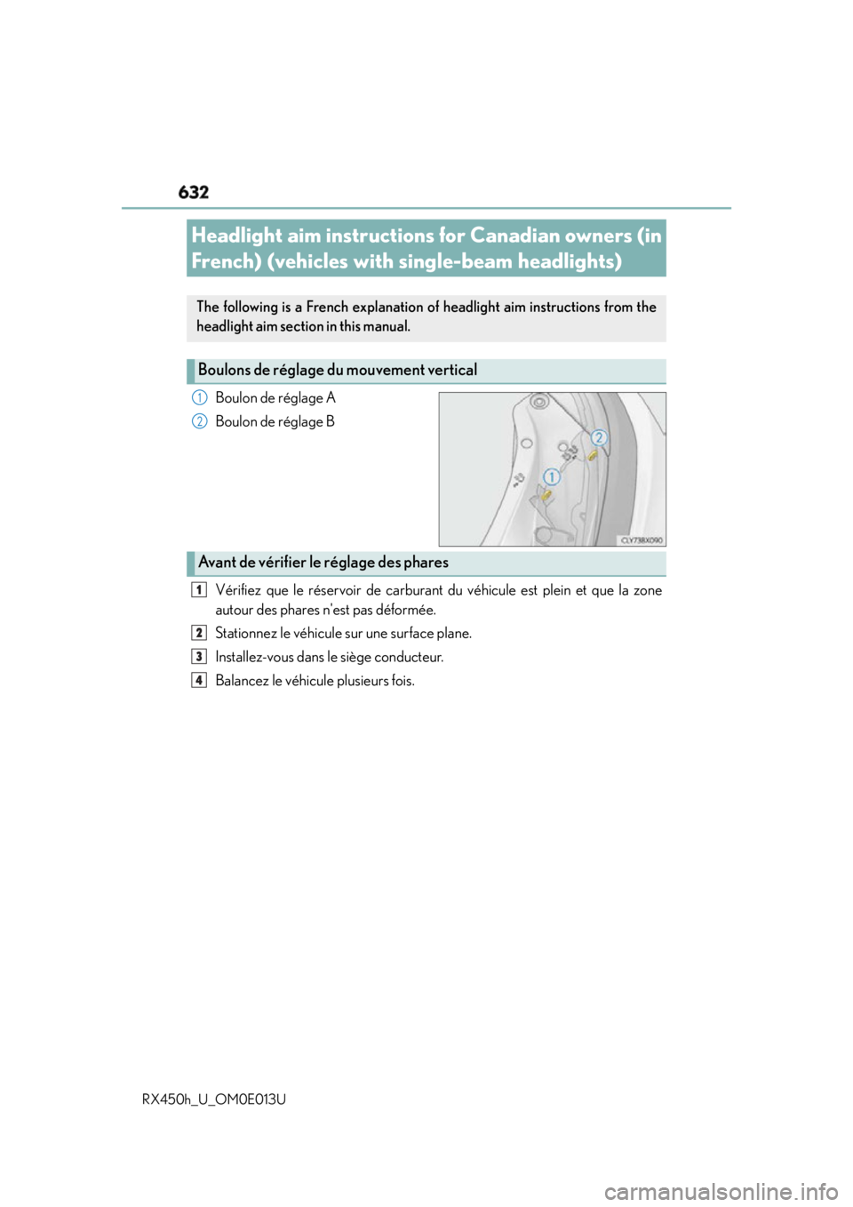 LEXUS RX450h 2016 Owners Manual 632
RX450h_U_OM0E013U Boulon de réglage A
Boulon de réglage B
Vérifiez que le réservoir de carburant du véhicule est plein et que la zone
autour des phares nest pas déformée.
Stationnez le vé LEXUS RX450h 2016 Owners Manual 632
RX450h_U_OM0E013U Boulon de réglage A
Boulon de réglage B
Vérifiez que le réservoir de carburant du véhicule est plein et que la zone
autour des phares nest pas déformée.
Stationnez le vé