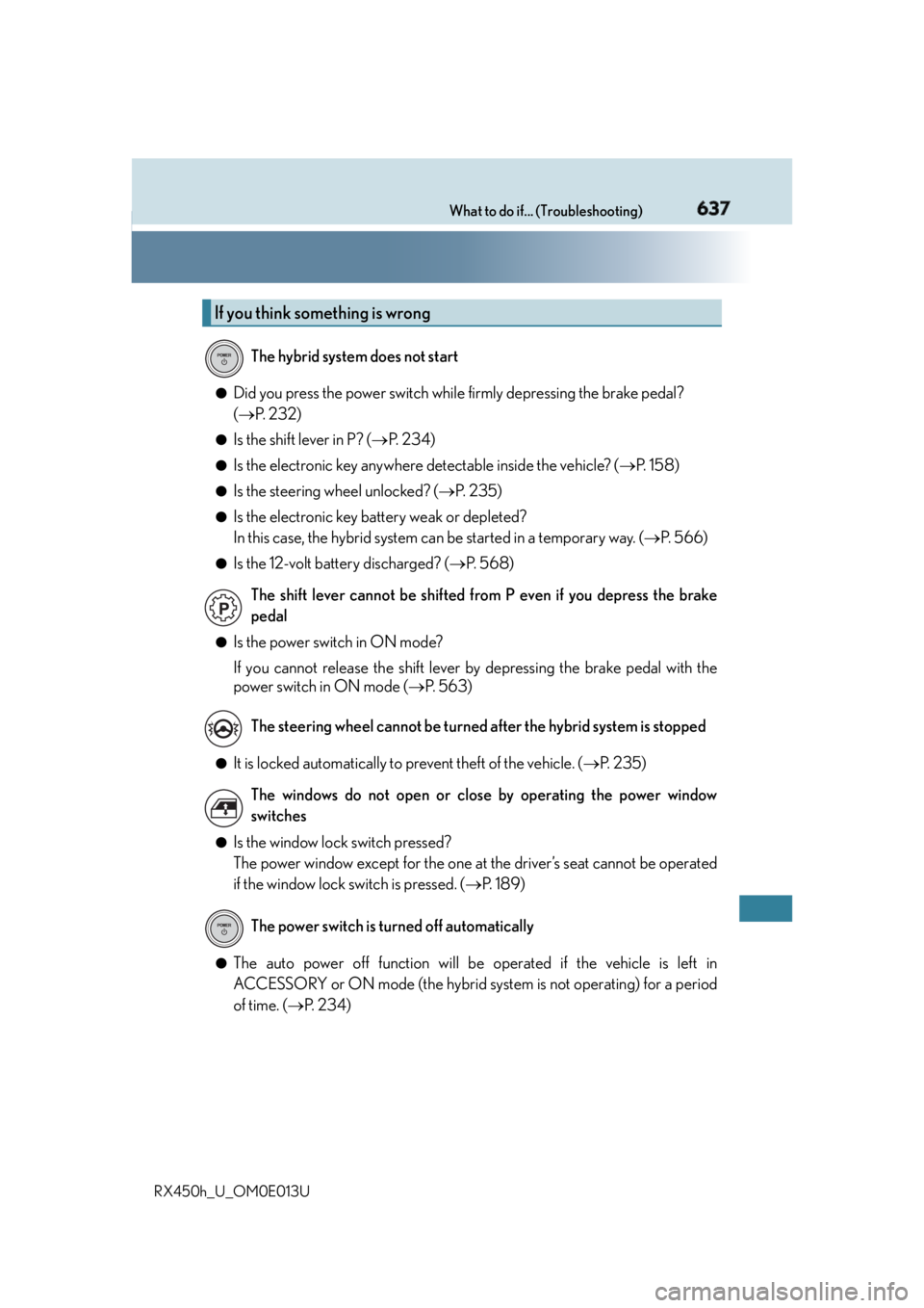 LEXUS RX450h 2016  Owners Manual 637What to do if... (Troubleshooting)
RX450h_U_OM0E013U ●
Did you press the power switch while firmly depressing the brake pedal? 
(  P. 232)●
Is the shift lever in P? (  P.  2 3 4 )●
Is t