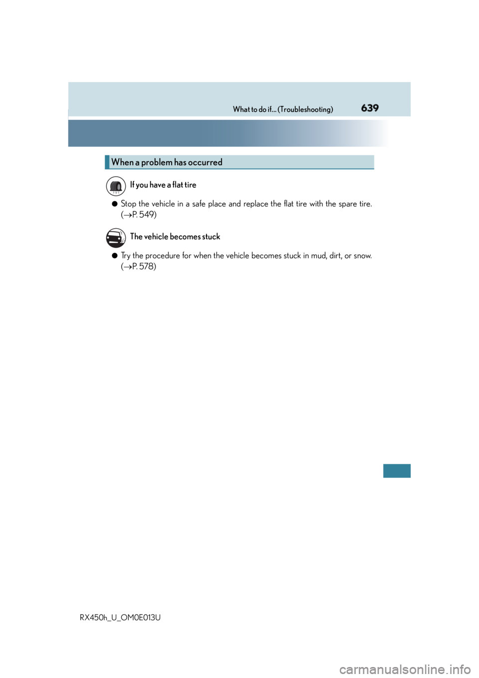 LEXUS RX450h 2016  Owners Manual 639What to do if... (Troubleshooting)
RX450h_U_OM0E013U ●
Stop the vehicle in a safe place and replace the flat tire with the spare tire.
(  P.  5 4 9 )●
Try the procedure for when the vehicle 
