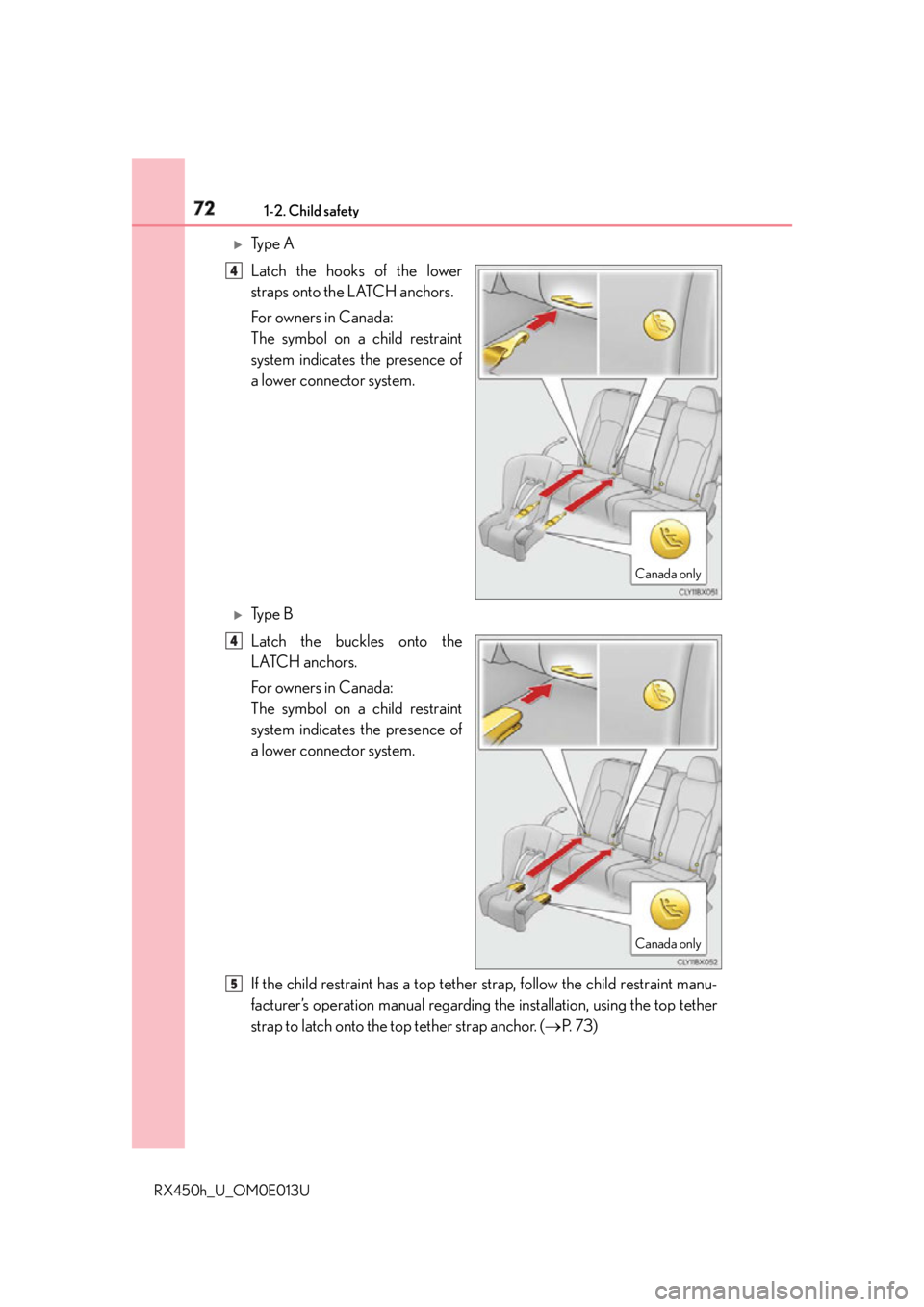 LEXUS RX450h 2016 Manual PDF 72 1-2. Child safety
RX450h_U_OM0E013U
Ty p e A
Latch the hooks of the lower
straps onto the LATCH anchors.
For owners in Canada:
The symbol on a child restraint
system indicates the presence of
LEXUS RX450h 2016 Manual PDF 72 1-2. Child safety
RX450h_U_OM0E013U
Ty p e A
Latch the hooks of the lower
straps onto the LATCH anchors.
For owners in Canada:
The symbol on a child restraint
system indicates the presence of