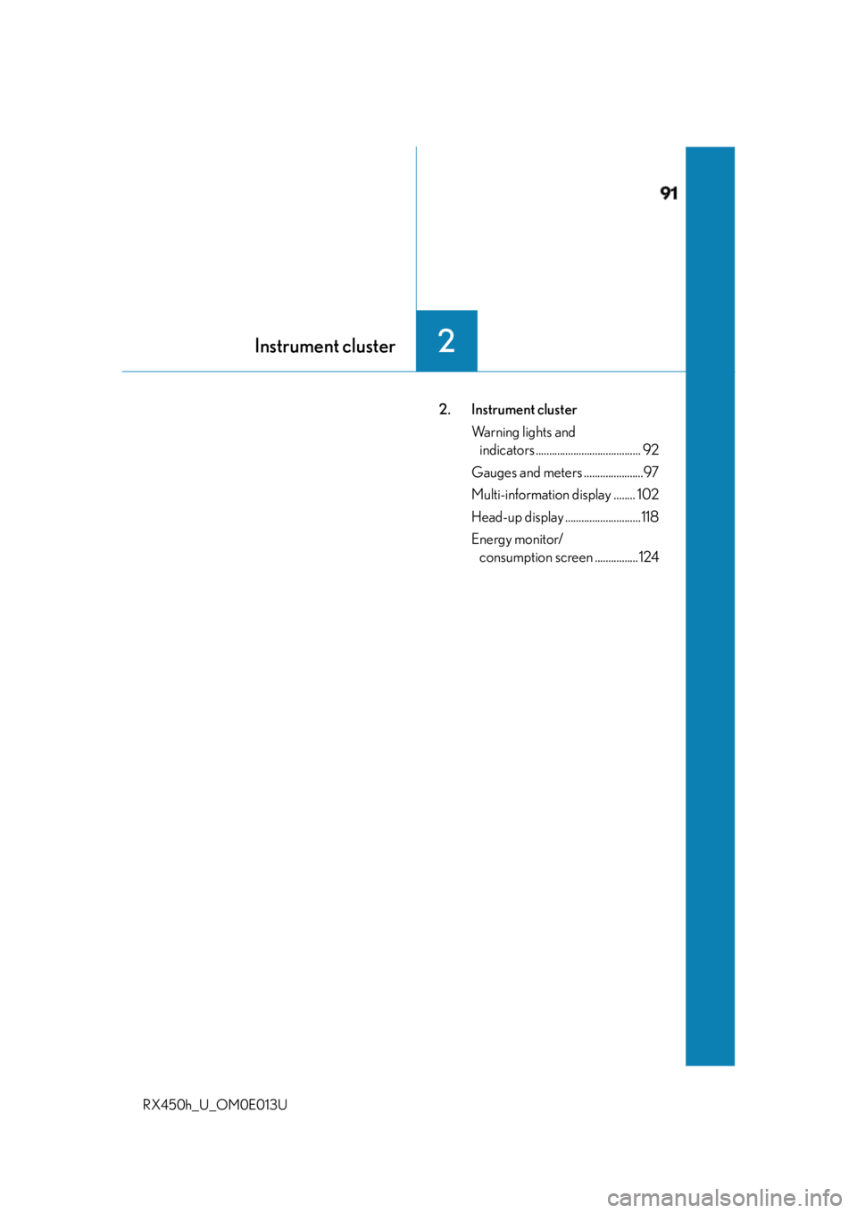 LEXUS RX450h 2016  Owners Manual 91
Instrument cluster
2
RX450h_U_OM0E013U 2. Instrument cluster
Warning lights and 
indicators ....................................... 92
Gauges and meters ......................97
Multi-information d