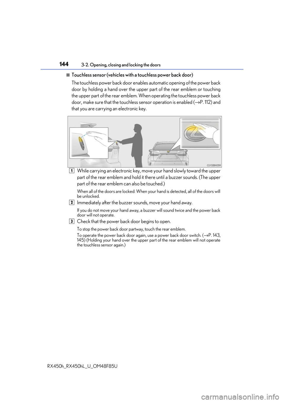 LEXUS RX450h 2018 Owners Manual 144 3-2. Opening, closing and locking the doors
RX450h_RX450hL _U_OM48F85U■
Touchless sensor (vehicles with a touchless power back door)
The touchless power back door enable s automatic opening of t LEXUS RX450h 2018 Owners Manual 144 3-2. Opening, closing and locking the doors
RX450h_RX450hL _U_OM48F85U■
Touchless sensor (vehicles with a touchless power back door)
The touchless power back door enable s automatic opening of t