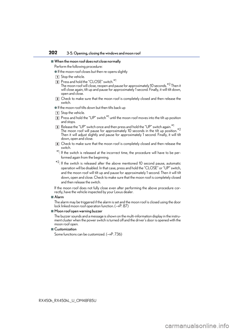 LEXUS RX450h 2018 Owners Manual 202 3-5. Opening, closing the windows and moon roof
RX450h_RX450hL _U_OM48F85U■
When the moon roof does not close normally
Perform the following procedure: ●
If the moon roof closes but then re-o LEXUS RX450h 2018 Owners Manual 202 3-5. Opening, closing the windows and moon roof
RX450h_RX450hL _U_OM48F85U■
When the moon roof does not close normally
Perform the following procedure: ●
If the moon roof closes but then re-o