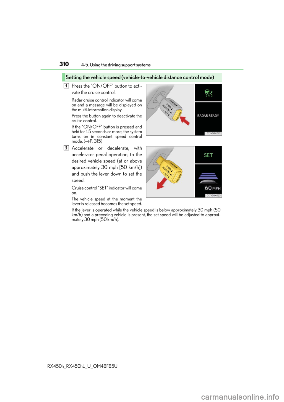 LEXUS RX450h 2018 Owners Manual 310 4-5. Using the driving support systems
RX450h_RX450hL _U_OM48F85UPress the “ON/OFF” button to acti-
vate the cruise control. Radar cruise control indicator will come
on and a message will be d LEXUS RX450h 2018 Owners Manual 310 4-5. Using the driving support systems
RX450h_RX450hL _U_OM48F85UPress the “ON/OFF” button to acti-
vate the cruise control. Radar cruise control indicator will come
on and a message will be d