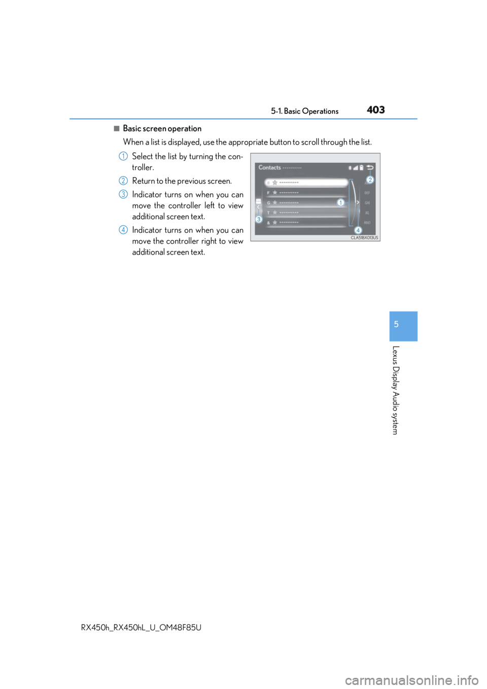LEXUS RX450h 2018 Owners Manual 4035-1. Basic Operations
5
Lexus Display Audio system
RX450h_RX450hL _U_OM48F85U■
Basic screen operation
When a list is displayed, use the approp riate button to scroll through the list.
Select the LEXUS RX450h 2018 Owners Manual 4035-1. Basic Operations
5
Lexus Display Audio system
RX450h_RX450hL _U_OM48F85U■
Basic screen operation
When a list is displayed, use the approp riate button to scroll through the list.
Select the