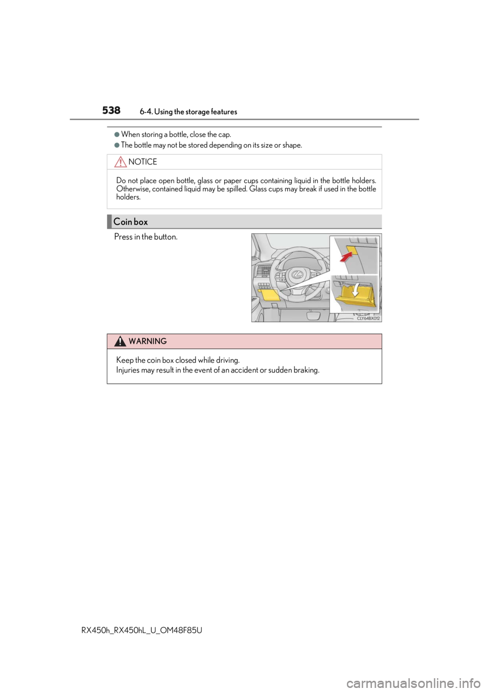 LEXUS RX450h 2018  Owners Manual 538 6-4. Using the storage features
RX450h_RX450hL _U_OM48F85U●
When storing a bottle, close the cap. ●
The bottle may not be stored depending on its size or shape.
Press in the button. NOTICE
Do 
