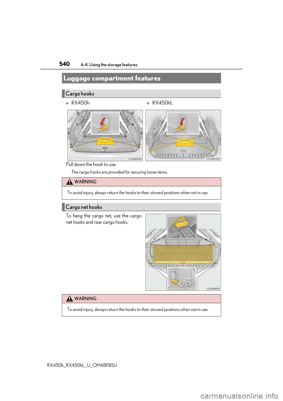 LEXUS RX450h 2018  Owners Manual 540 6-4. Using the storage features
RX450h_RX450hL _U_OM48F85UPull down the hook to use. The cargo hooks are provided  for securing loose items.
To hang the cargo net, use the cargo
net hooks and rear