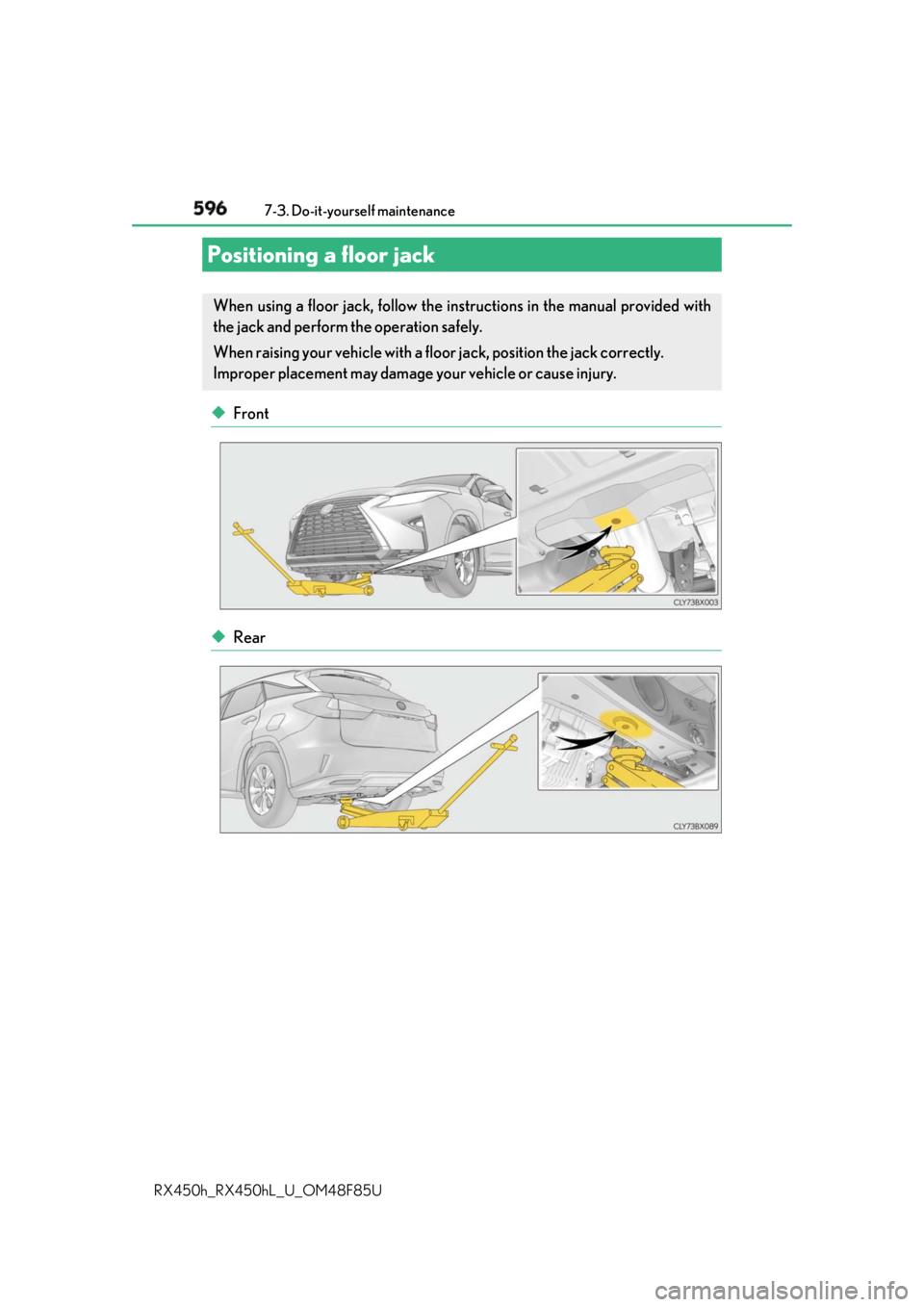 LEXUS RX450h 2018 Owners Manual 596 7-3. Do-it-yourself maintenance
RX450h_RX450hL _U_OM48F85U◆ Front
◆ RearPositioning a floor jack When using a floor jack, follow the inst ructions in the manual provided with
the jack and perf LEXUS RX450h 2018 Owners Manual 596 7-3. Do-it-yourself maintenance
RX450h_RX450hL _U_OM48F85U◆ Front
◆ RearPositioning a floor jack When using a floor jack, follow the inst ructions in the manual provided with
the jack and perf