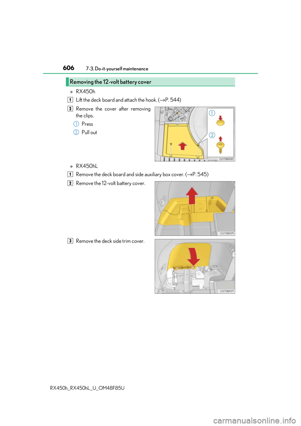 LEXUS RX450h 2018 Owners Manual 606 7-3. Do-it-yourself maintenance
RX450h_RX450hL _U_OM48F85U
RX450h
Lift the deck board and attach the hook. ( → P. 544)
Remove the cover after removing
the clips.
Press
Pull out
RX450hL
R LEXUS RX450h 2018 Owners Manual 606 7-3. Do-it-yourself maintenance
RX450h_RX450hL _U_OM48F85U
RX450h
Lift the deck board and attach the hook. ( → P. 544)
Remove the cover after removing
the clips.
Press
Pull out
RX450hL
R