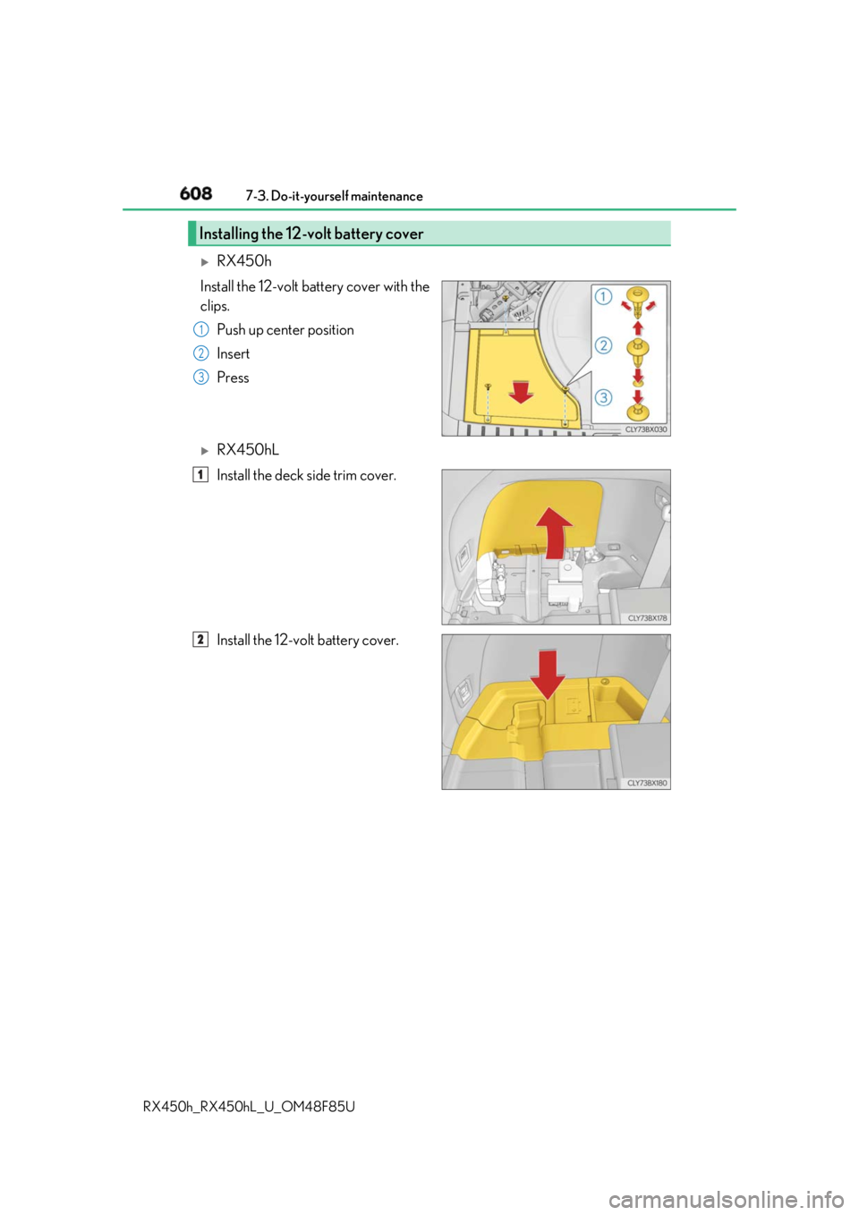 LEXUS RX450h 2018 Owners Manual 608 7-3. Do-it-yourself maintenance
RX450h_RX450hL _U_OM48F85U
RX450h
Install the 12-volt battery cover with the
clips.
Push up center position
Insert
Press
RX450hL
Install the deck side trim LEXUS RX450h 2018 Owners Manual 608 7-3. Do-it-yourself maintenance
RX450h_RX450hL _U_OM48F85U
RX450h
Install the 12-volt battery cover with the
clips.
Push up center position
Insert
Press
RX450hL
Install the deck side trim