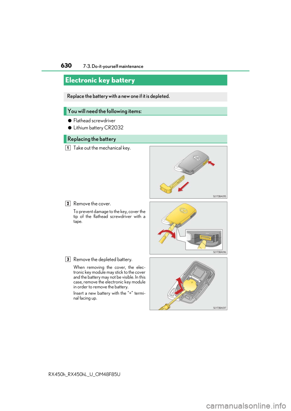 LEXUS RX450h 2018 Owners Manual 630 7-3. Do-it-yourself maintenance
RX450h_RX450hL _U_OM48F85U●
Flathead screwdriver ●
Lithium battery CR2032
Take out the mechanical key.
Remove the cover. To prevent damage to the key, cover the LEXUS RX450h 2018 Owners Manual 630 7-3. Do-it-yourself maintenance
RX450h_RX450hL _U_OM48F85U●
Flathead screwdriver ●
Lithium battery CR2032
Take out the mechanical key.
Remove the cover. To prevent damage to the key, cover the