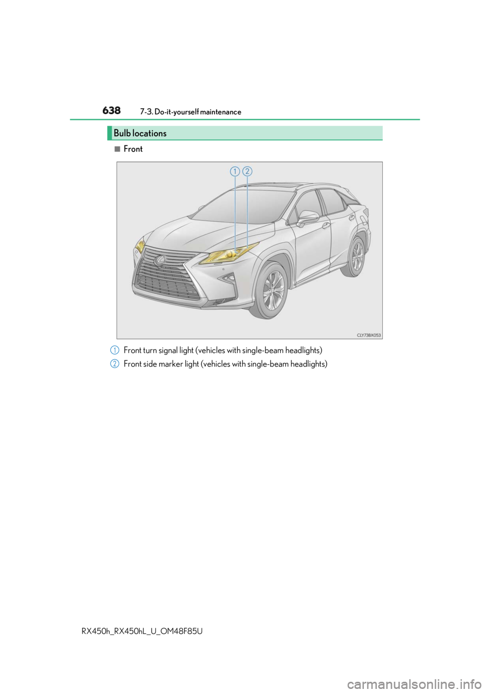 LEXUS RX450h 2018  Owners Manual 638 7-3. Do-it-yourself maintenance
RX450h_RX450hL _U_OM48F85U■
Front
Bulb locations
Front turn signal light (vehic les with single-beam headlights)
Front side marker light (vehic les with single-be