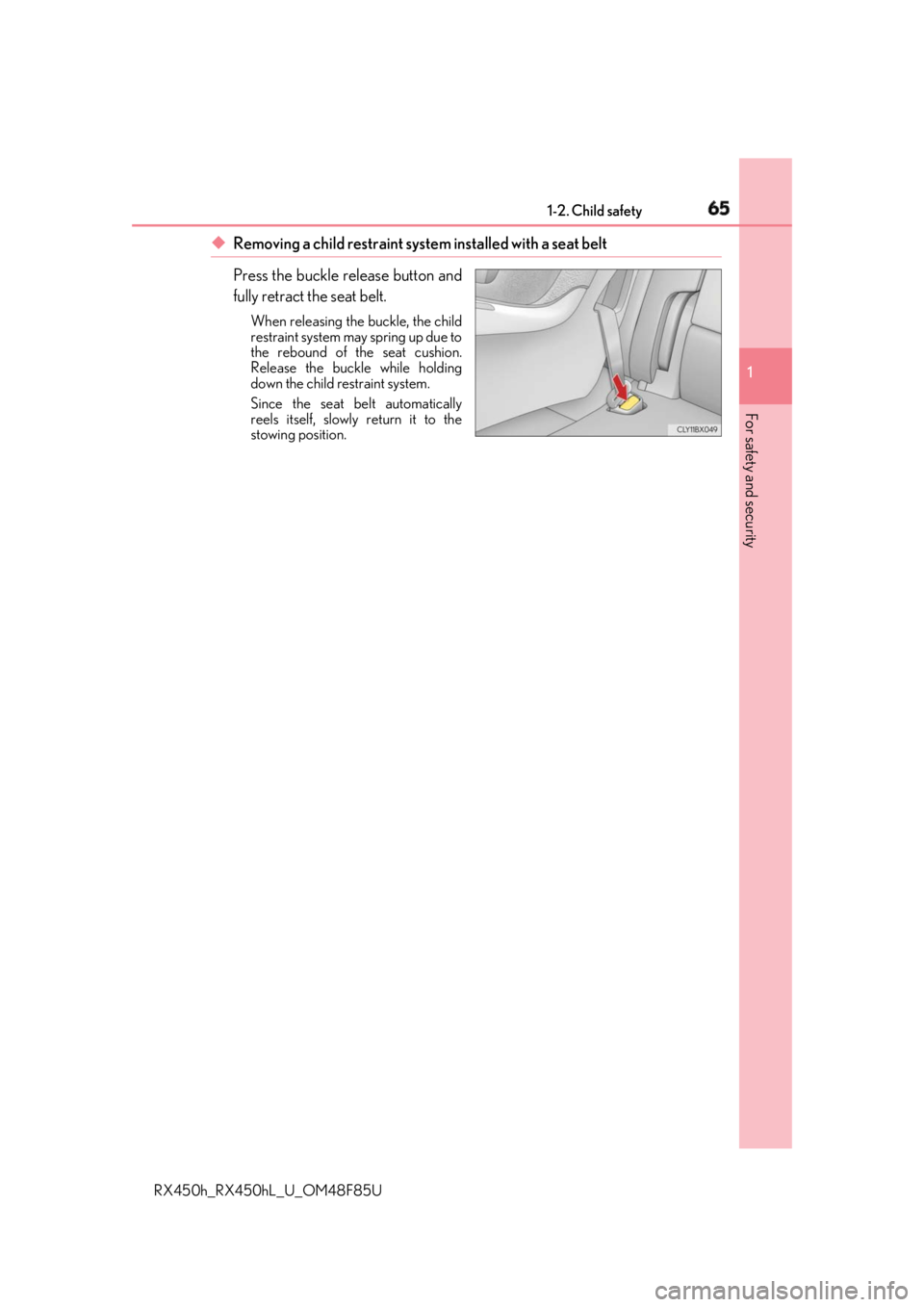 LEXUS RX450h 2018  Owners Manual 651-2. Child safety
1
For safety and security
RX450h_RX450hL _U_OM48F85U◆ Removing a child restraint system installed with a seat belt
Press the buckle release button and
fully retract the seat belt