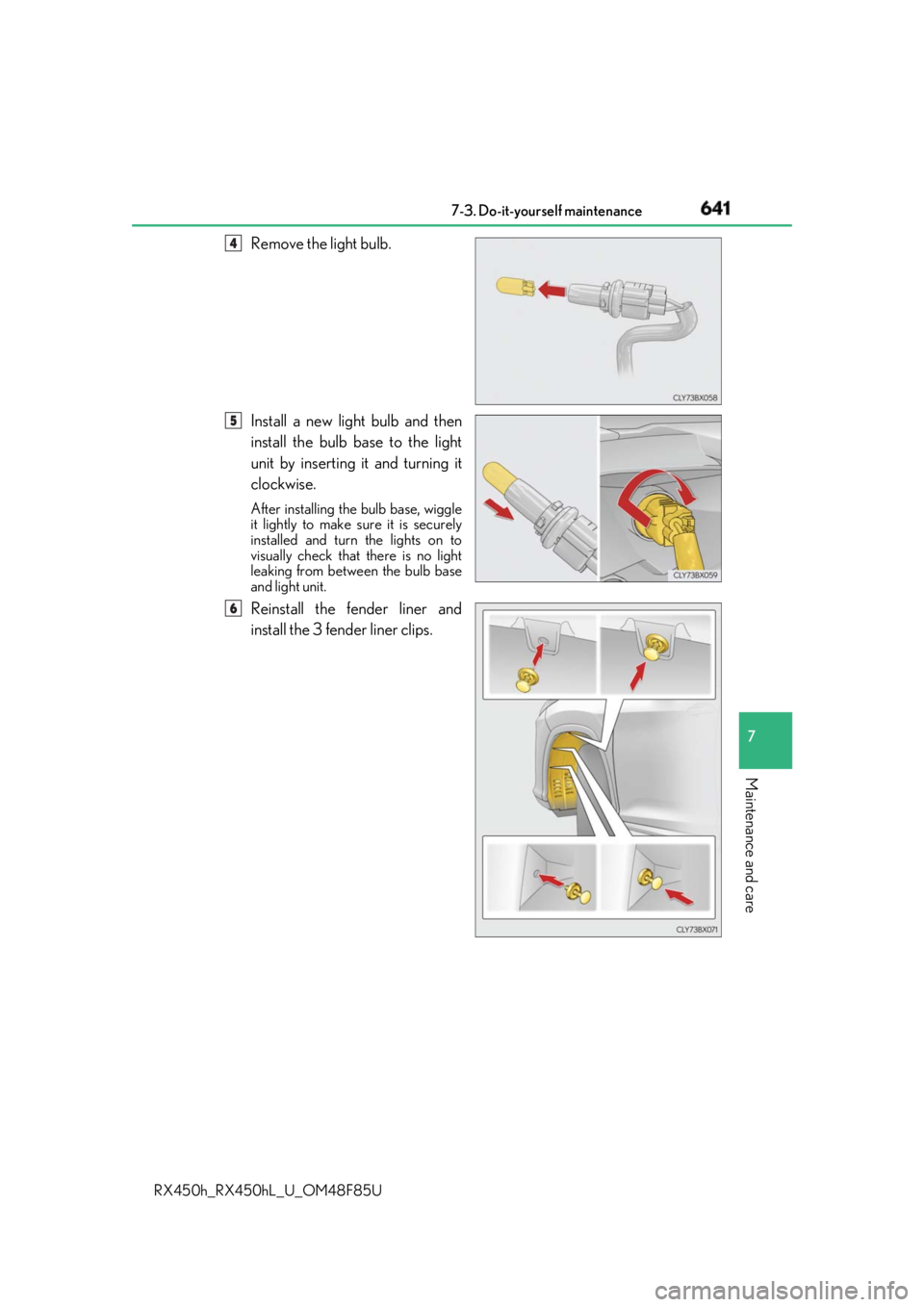 LEXUS RX450h 2018  Owners Manual 6417-3. Do-it-yourself maintenance
7
Maintenance and care
RX450h_RX450hL _U_OM48F85URemove the light bulb.
Install a new light bulb and then
install the bulb base to the light
unit by inserting it and