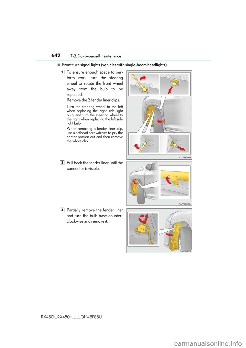 LEXUS RX450h 2018  Owners Manual 642 7-3. Do-it-yourself maintenance
RX450h_RX450hL _U_OM48F85U■
Front turn signal lights (vehic les with single-beam headlights)
To ensure enough space to per-
form work, turn the steering
wheel to 