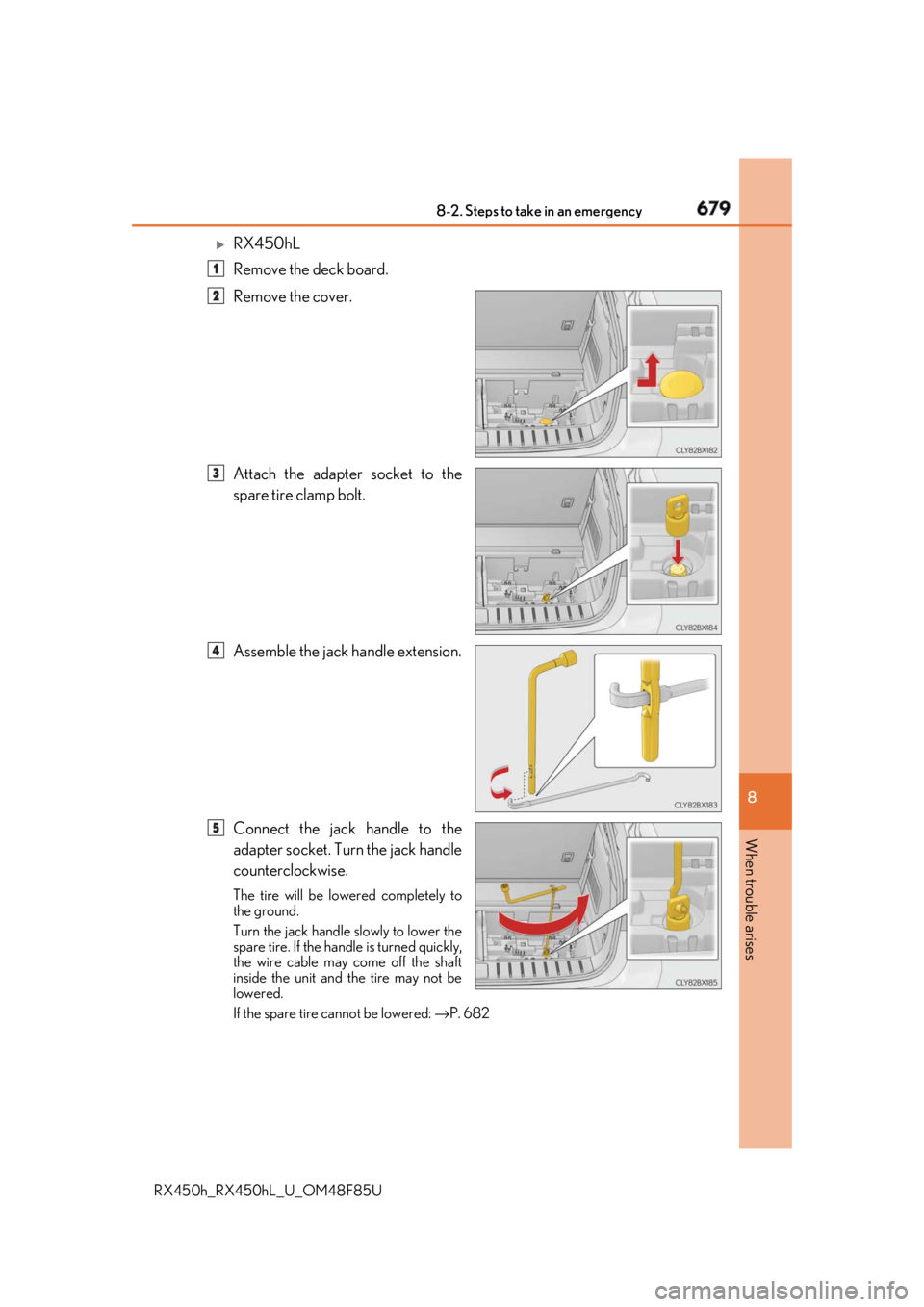 LEXUS RX450h 2018 Owners Manual 6798-2. Steps to take in an emergency
8
When trouble arises
RX450h_RX450hL _U_OM48F85U
RX450hL
Remove the deck board.
Remove the cover.
Attach the adapter socket to the
spare tire clamp bolt.
Asse LEXUS RX450h 2018 Owners Manual 6798-2. Steps to take in an emergency
8
When trouble arises
RX450h_RX450hL _U_OM48F85U
RX450hL
Remove the deck board.
Remove the cover.
Attach the adapter socket to the
spare tire clamp bolt.
Asse