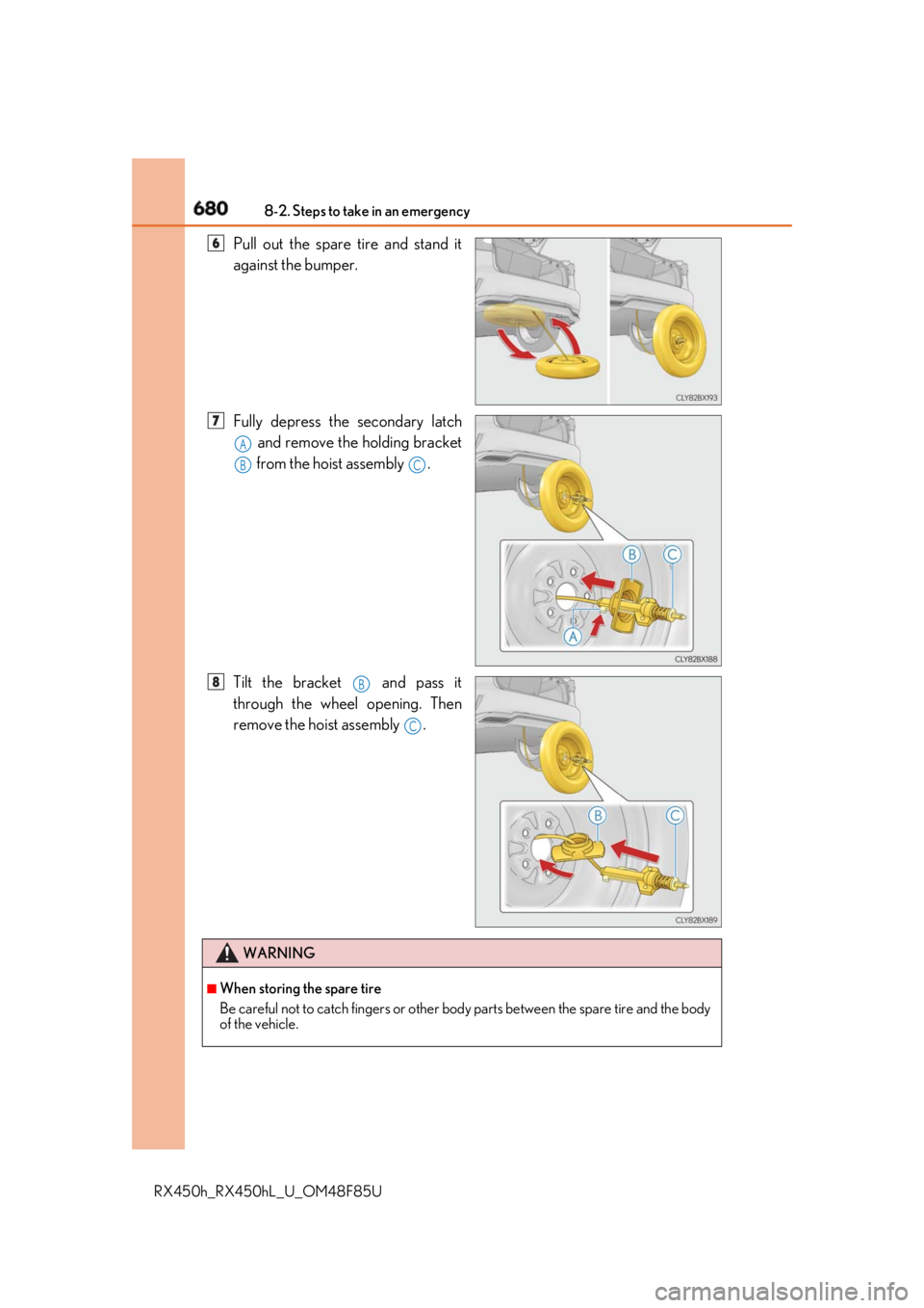 LEXUS RX450h 2018 Owners Manual 680 8-2. Steps to take in an emergency
RX450h_RX450hL _U_OM48F85UPull out the spare tire and stand it
against the bumper.
Fully depress the secondary latch
and remove the holding bracket
from the ho LEXUS RX450h 2018 Owners Manual 680 8-2. Steps to take in an emergency
RX450h_RX450hL _U_OM48F85UPull out the spare tire and stand it
against the bumper.
Fully depress the secondary latch
and remove the holding bracket
from the ho