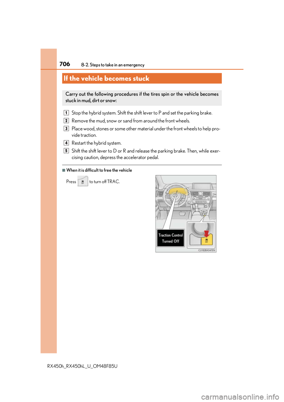 LEXUS RX450h 2018 Owners Manual 706 8-2. Steps to take in an emergency
RX450h_RX450hL _U_OM48F85UStop the hybrid system. Shift the shif t lever to P and set the parking brake.
Remove the mud, snow or sand from around the front wheel LEXUS RX450h 2018 Owners Manual 706 8-2. Steps to take in an emergency
RX450h_RX450hL _U_OM48F85UStop the hybrid system. Shift the shif t lever to P and set the parking brake.
Remove the mud, snow or sand from around the front wheel