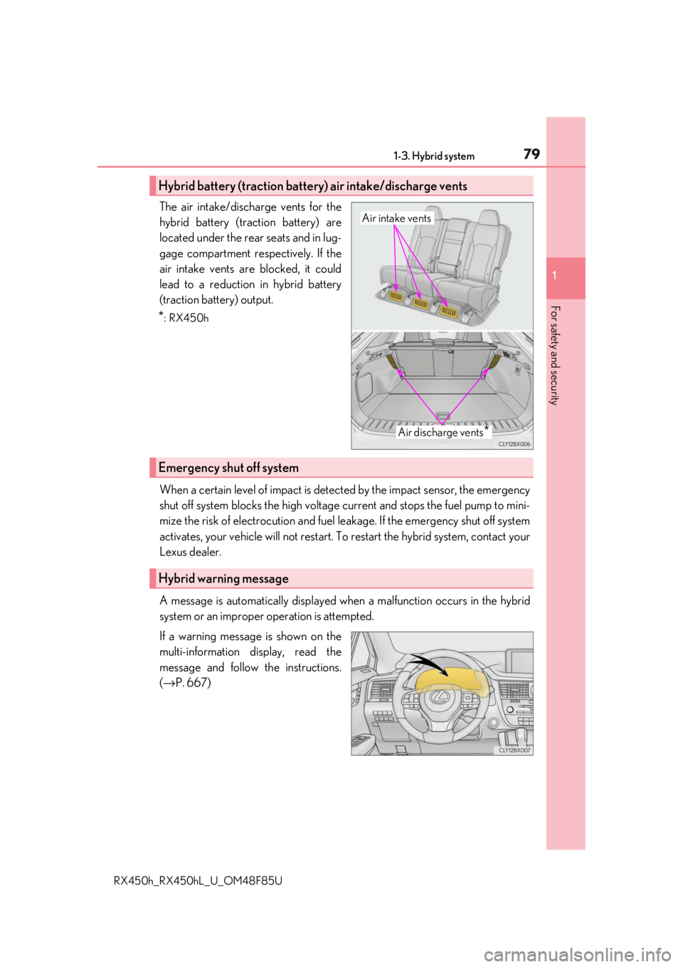 LEXUS RX450h 2018  Owners Manual 791-3. Hybrid system
1
For safety and security
RX450h_RX450hL _U_OM48F85UThe air intake/discharge vents for the
hybrid battery (traction battery) are
located under the rear seats and in lug-
gage comp