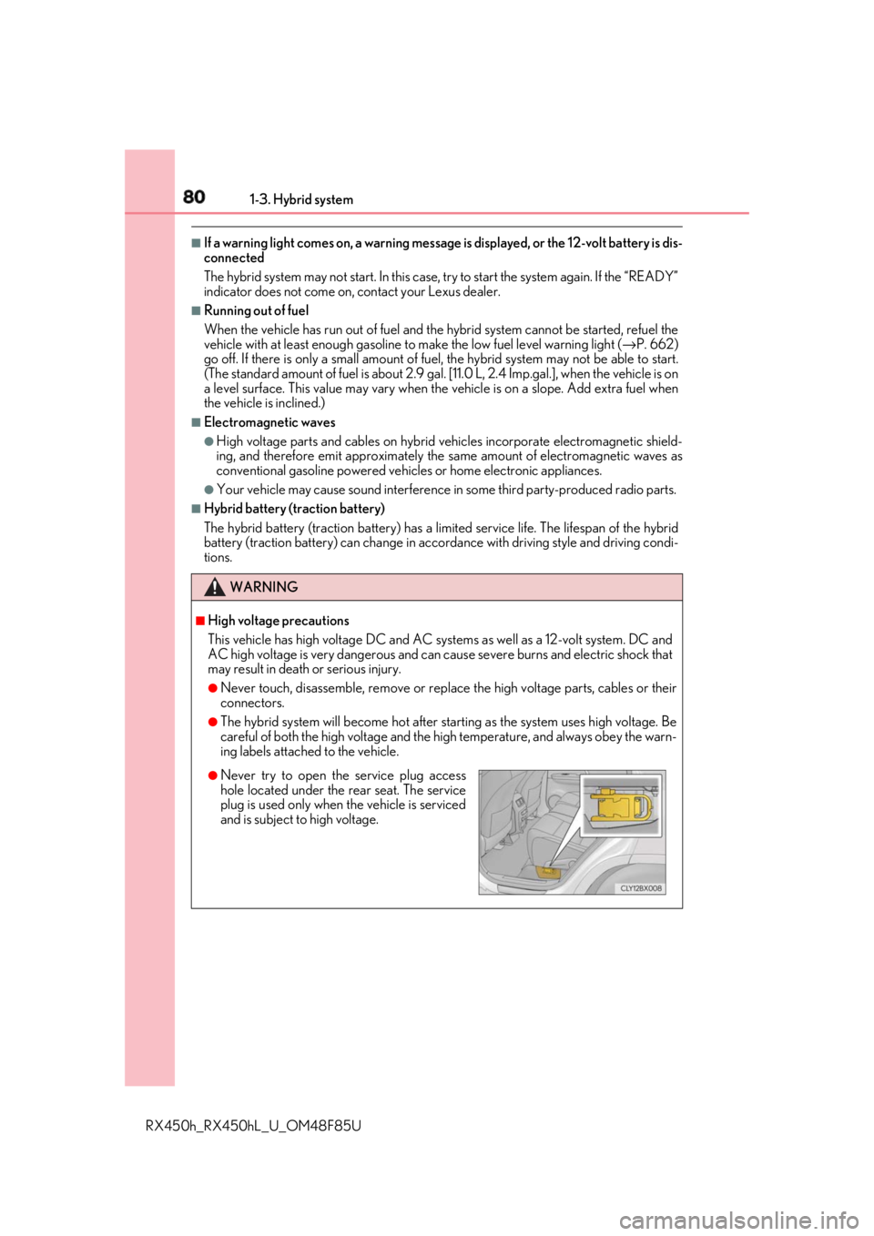 LEXUS RX450h 2018  Owners Manual 80 1-3. Hybrid system
RX450h_RX450hL _U_OM48F85U■
If a warning light comes on, a  warning message is displayed, or the 12-volt battery is dis-
connected
The hybrid system may not start. In this case