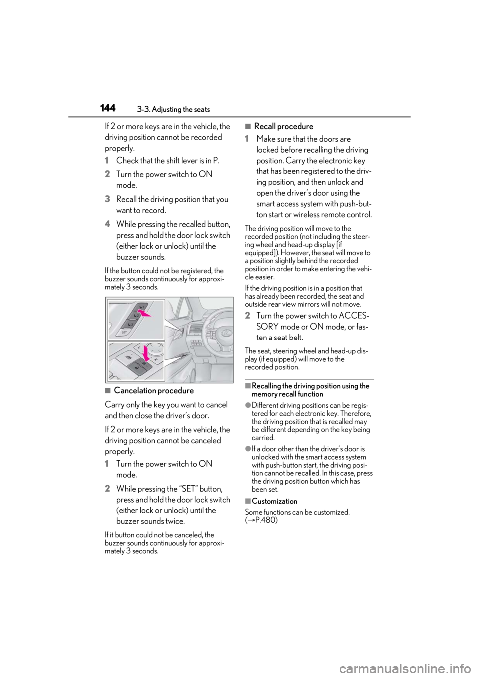 LEXUS RX450h 2021 User Guide 1443-3. Adjusting the seats
If 2 or more keys are in the vehicle, the
driving position cannot be recorded
properly.
1Check that the shift lever is in P.
2 Turn the power switch to ON
mode.
3 Recall LEXUS RX450h 2021 User Guide 1443-3. Adjusting the seats
If 2 or more keys are in the vehicle, the
driving position cannot be recorded
properly.
1Check that the shift lever is in P.
2 Turn the power switch to ON
mode.
3 Recall