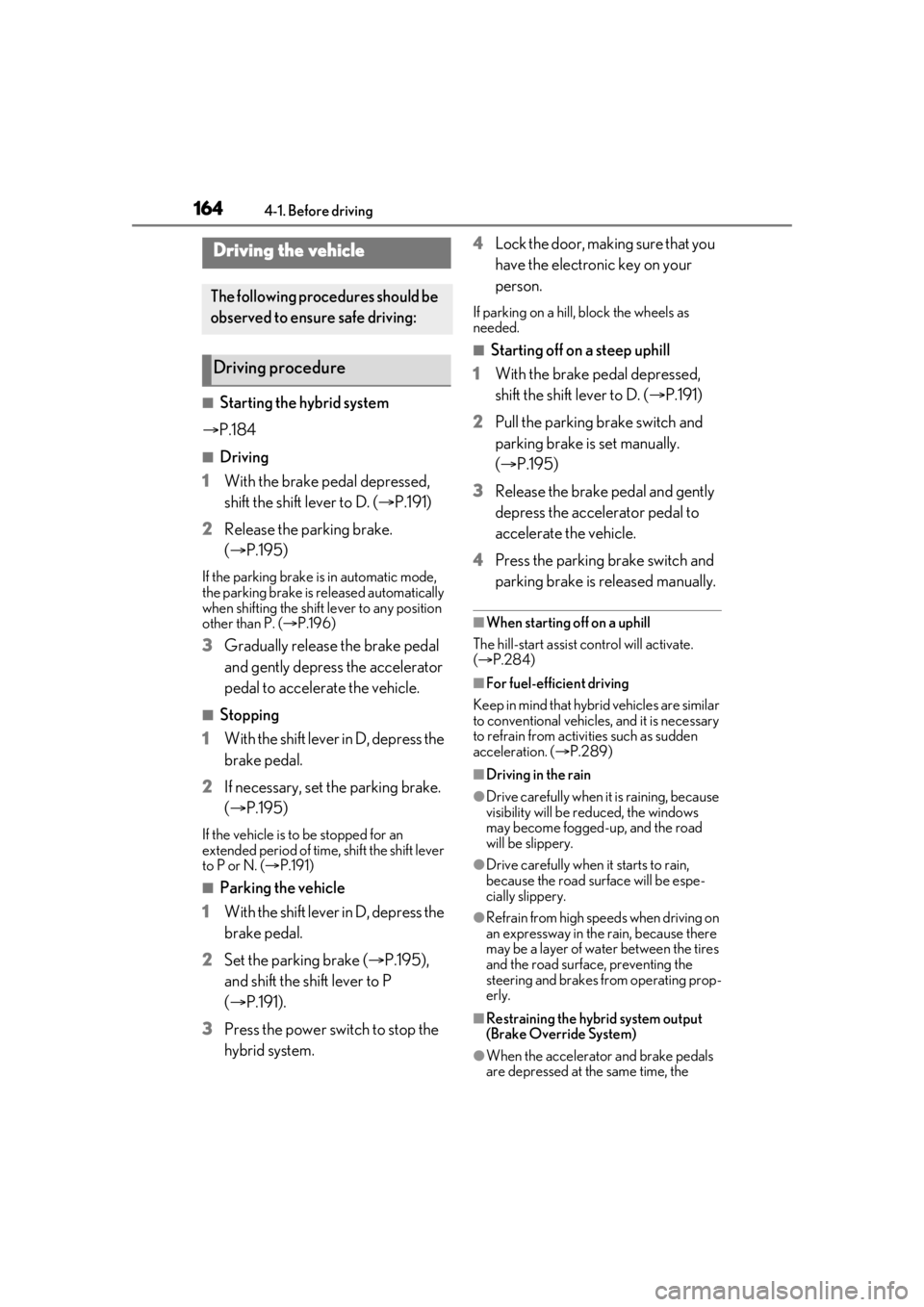 LEXUS RX450h 2021 Owners Manual 1644-1. Before driving
4-1.Before driving
■Starting the hybrid system
P.184
■Driving
1 With the brake pedal depressed,
shift the shift lever to D. ( P.191)
2 Release the parking brake.
( LEXUS RX450h 2021 Owners Manual 1644-1. Before driving
4-1.Before driving
■Starting the hybrid system
P.184
■Driving
1 With the brake pedal depressed,
shift the shift lever to D. ( P.191)
2 Release the parking brake.
(