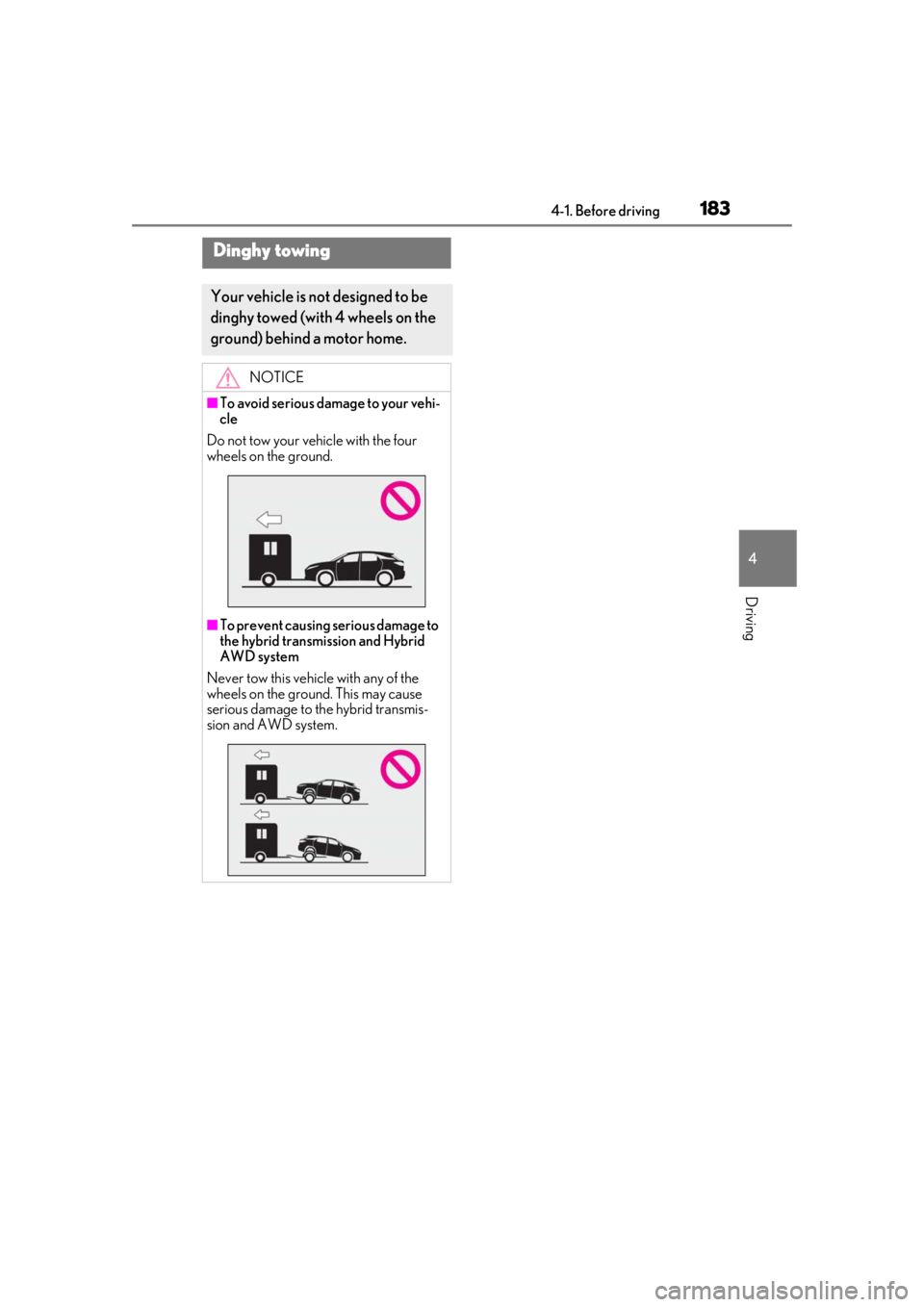 LEXUS RX450h 2021  Owners Manual 1834-1. Before driving
4
Driving
Dinghy towing
Your vehicle is not designed to be 
dinghy towed (with 4 wheels on the 
ground) behind a motor home.
NOTICE
■To avoid serious damage to your vehi-
cle
