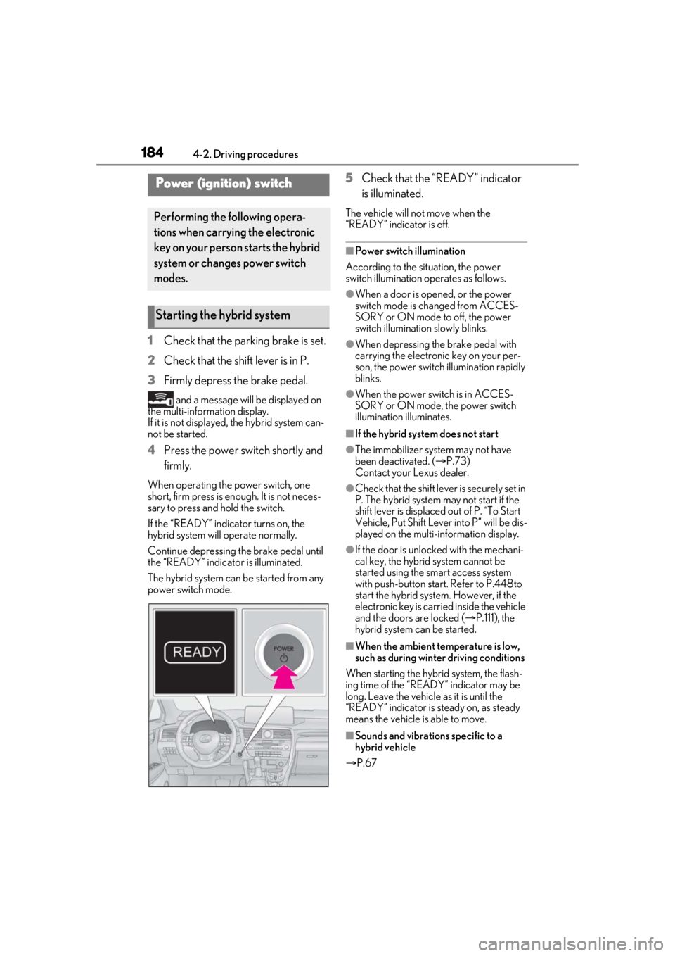 LEXUS RX450h 2021 Owners Guide 1844-2. Driving procedures
4-2.Driving procedures
1Check that the parking brake is set.
2 Check that the shift lever is in P.
3 Firmly depress the brake pedal.
and a message will be displayed on
the LEXUS RX450h 2021 Owners Guide 1844-2. Driving procedures
4-2.Driving procedures
1Check that the parking brake is set.
2 Check that the shift lever is in P.
3 Firmly depress the brake pedal.
and a message will be displayed on
the