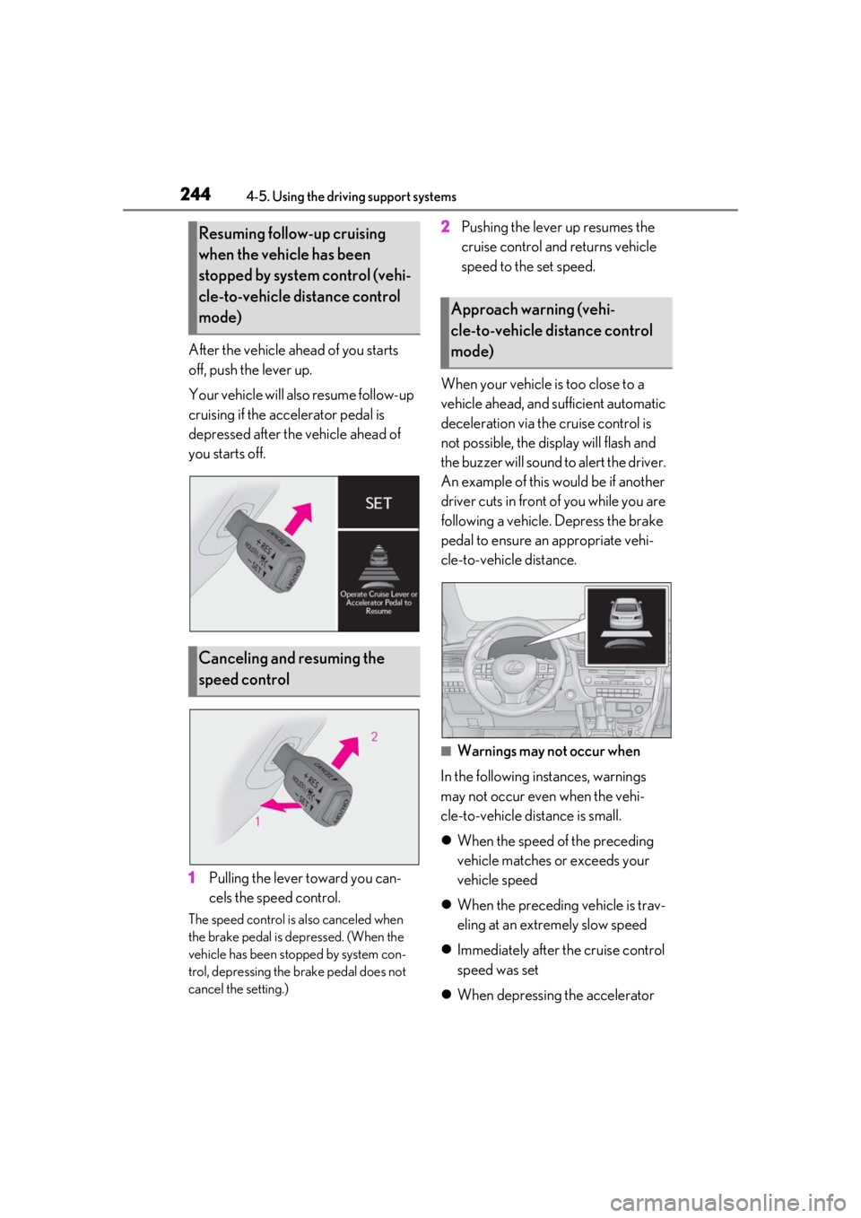 LEXUS RX450h 2021 Owners Guide 2444-5. Using the driving support systems
After the vehicle ahead of you starts 
off, push the lever up.
Your vehicle will also resume follow-up 
cruising if the accelerator pedal is 
depressed after 