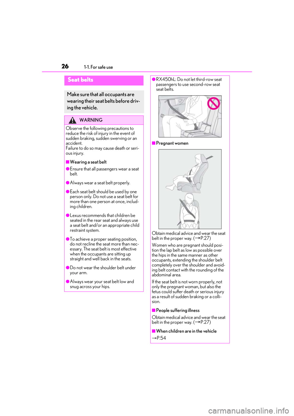 LEXUS RX450h 2021 Owners Manual 261-1. For safe use
Seat belts
Make sure that all occupants are 
wearing their seat belts before driv-
ing the vehicle.
WARNING
Observe the following precautions to 
reduce the risk of injury in the e