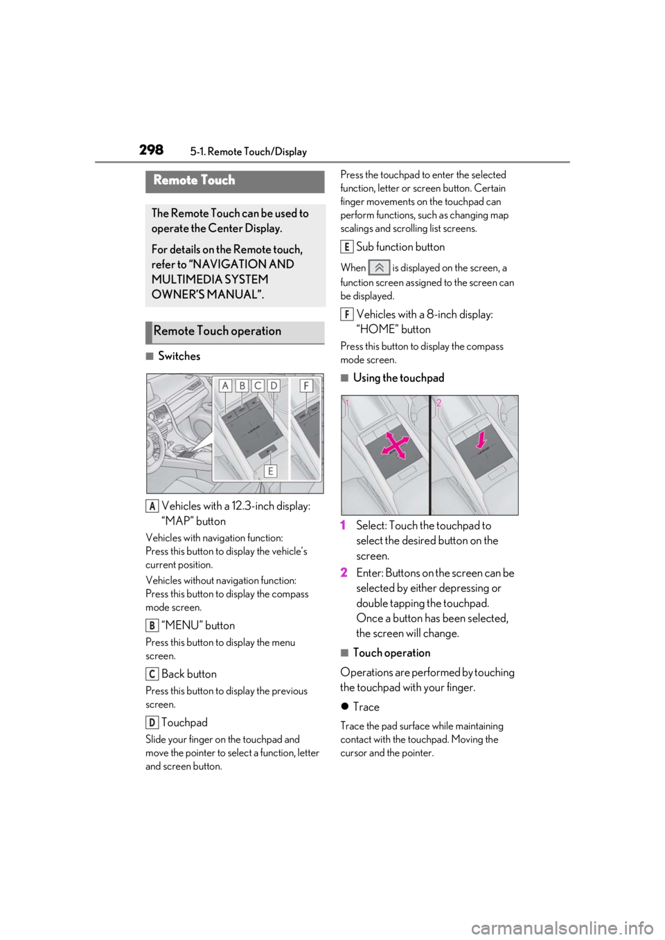 LEXUS RX450h 2021 User Guide 2985-1. Remote Touch/Display
5-1.Remote Touch/Display
■SwitchesVehicles with a 12.3-inch display:
“MAP” button
Vehicles with navigation function:
Press this button to display the vehicle’s
cu LEXUS RX450h 2021 User Guide 2985-1. Remote Touch/Display
5-1.Remote Touch/Display
■SwitchesVehicles with a 12.3-inch display:
“MAP” button
Vehicles with navigation function:
Press this button to display the vehicle’s
cu