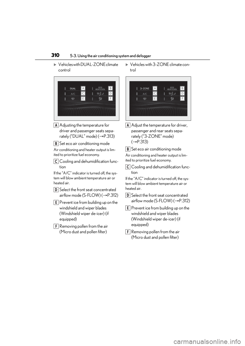 LEXUS RX450h 2021 Owners Manual 3105-3. Using the air conditioning system and defogger
Vehicles with DUAL-ZONE climate
controlAdjusting the temperature for
driver and passenger seats sepa-
rately (“DUAL” mode) ( P.313)
S LEXUS RX450h 2021 Owners Manual 3105-3. Using the air conditioning system and defogger
Vehicles with DUAL-ZONE climate
controlAdjusting the temperature for
driver and passenger seats sepa-
rately (“DUAL” mode) ( P.313)
S