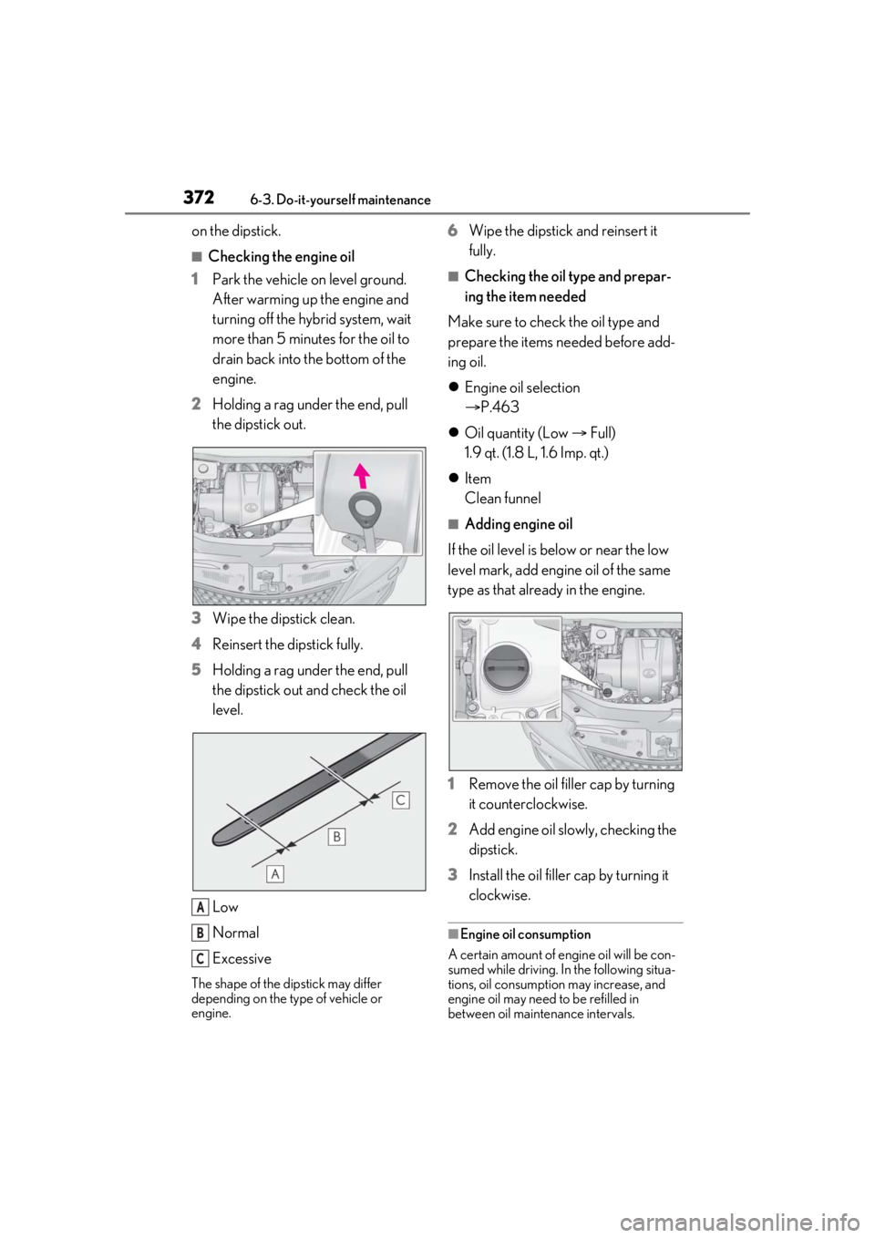 LEXUS RX450h 2021 User Guide 3726-3. Do-it-yourself maintenance
on the dipstick.
■Checking the engine oil
1 Park the vehicle on level ground.
After warming up the engine and
turning off the hybrid system, wait
more than 5 mi LEXUS RX450h 2021 User Guide 3726-3. Do-it-yourself maintenance
on the dipstick.
■Checking the engine oil
1 Park the vehicle on level ground.
After warming up the engine and
turning off the hybrid system, wait
more than 5 mi